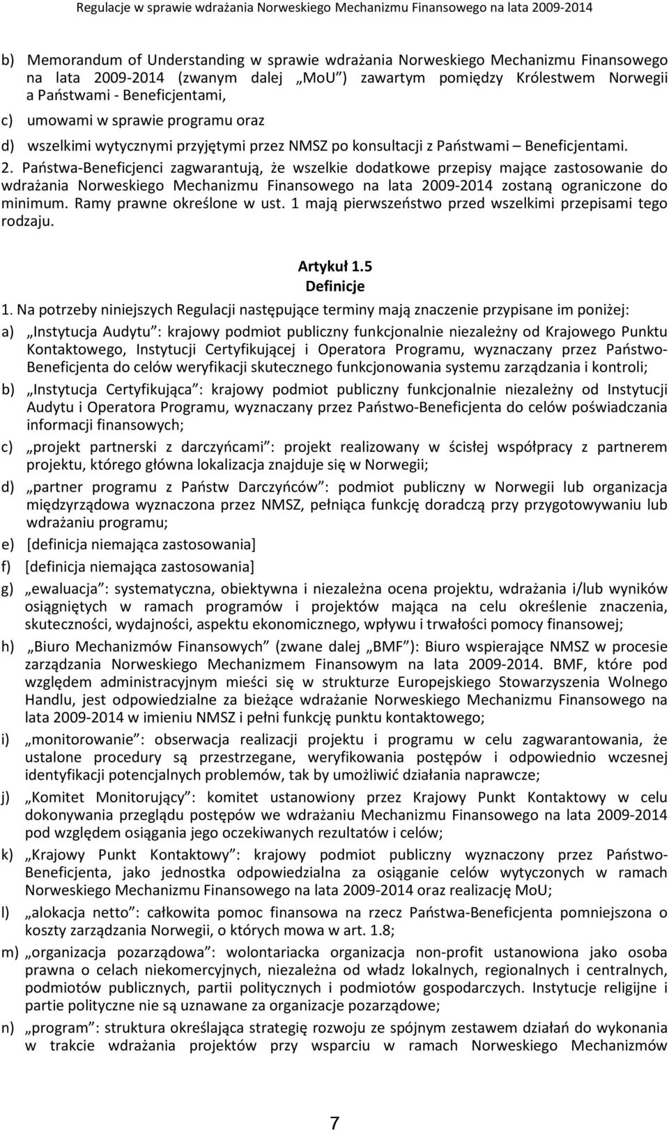 Państwa-Beneficjenci zagwarantują, że wszelkie dodatkowe przepisy mające zastosowanie do wdrażania Norweskiego Mechanizmu Finansowego na lata 2009-2014 zostaną ograniczone do minimum.