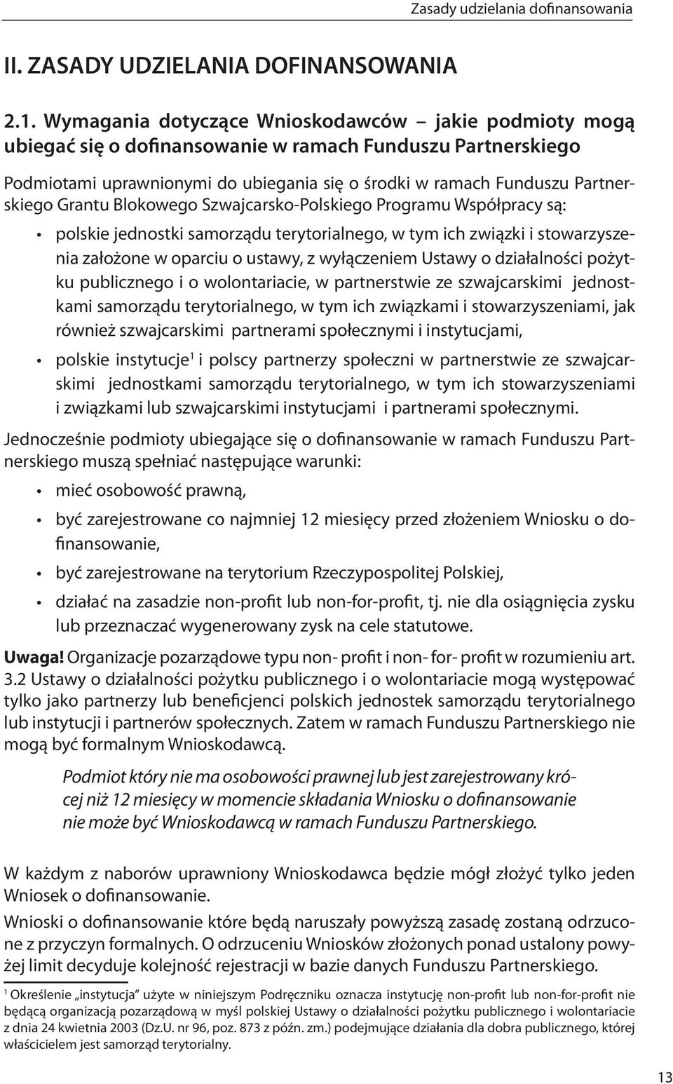 Grantu Blokowego Szwajcarsko-Polskiego Programu Współpracy są: polskie jednostki samorządu terytorialnego, w tym ich związki i stowarzyszenia założone w oparciu o ustawy, z wyłączeniem Ustawy o