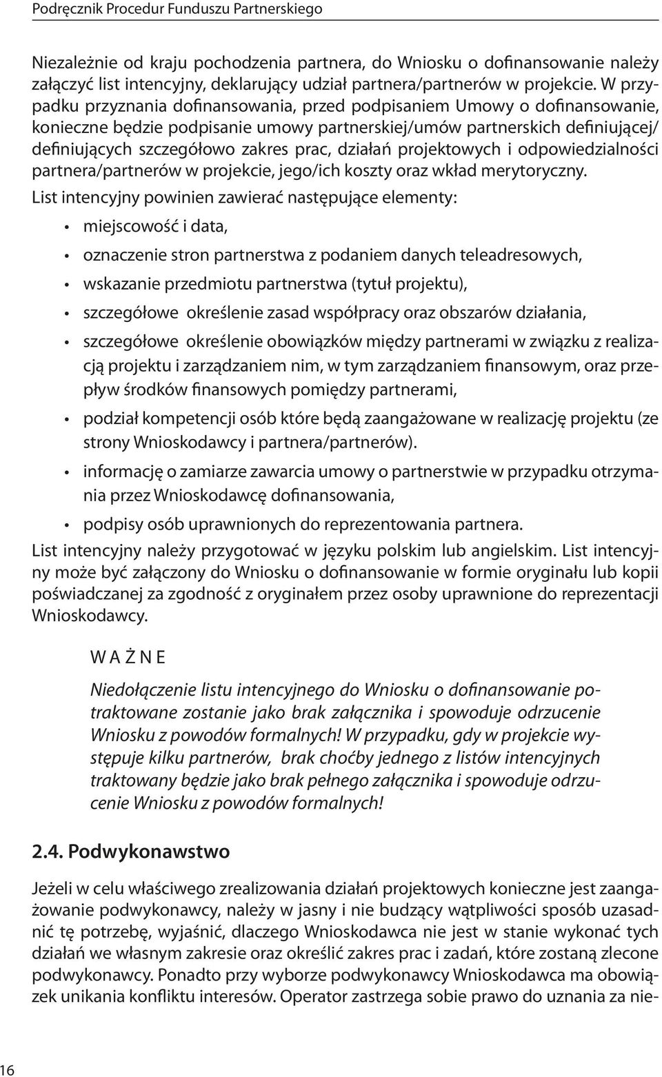 działań projektowych i odpowiedzialności partnera/partnerów w projekcie, jego/ich koszty oraz wkład merytoryczny.