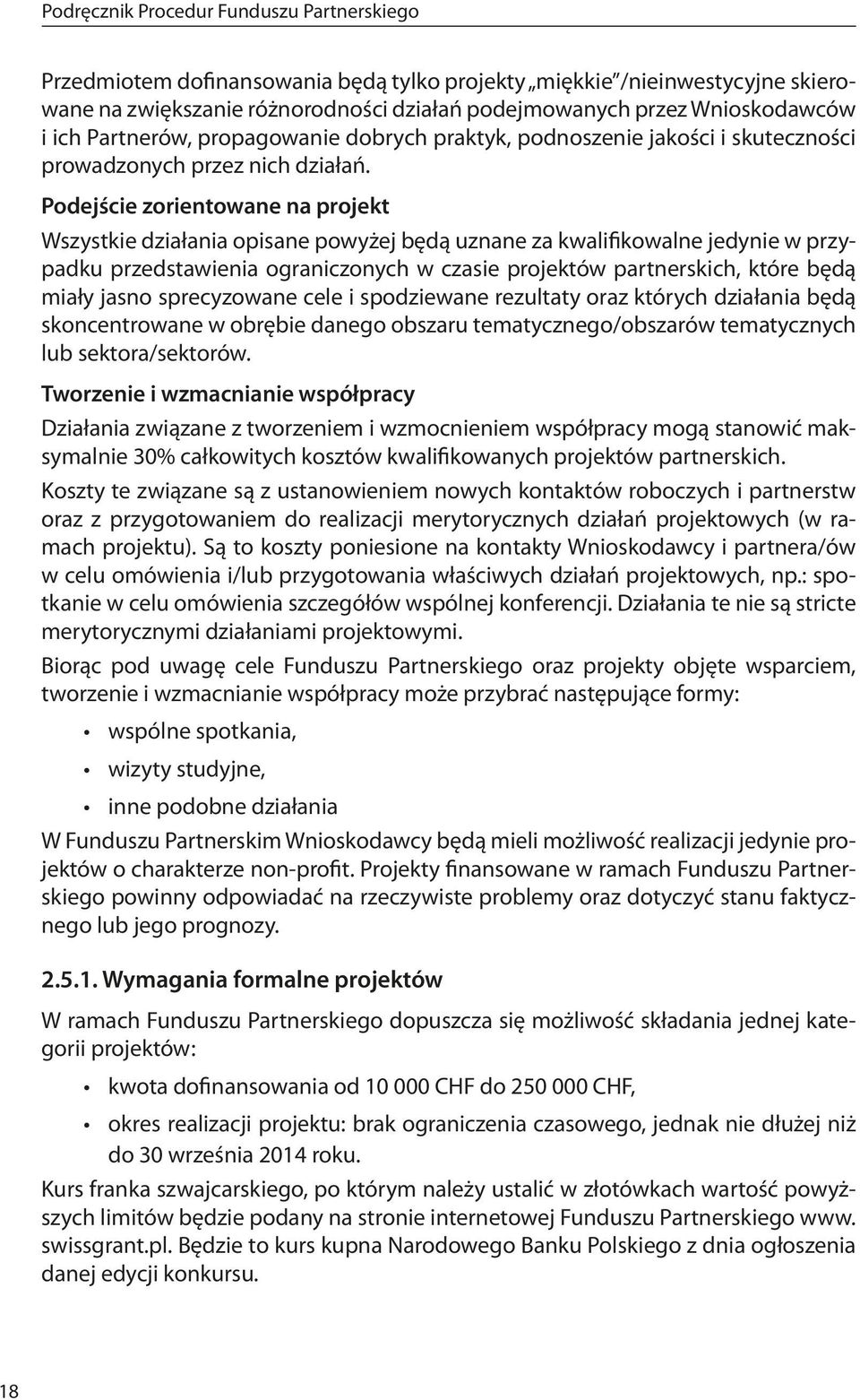 Podejście zorientowane na projekt Wszystkie działania opisane powyżej będą uznane za kwalifikowalne jedynie w przypadku przedstawienia ograniczonych w czasie projektów partnerskich, które będą miały