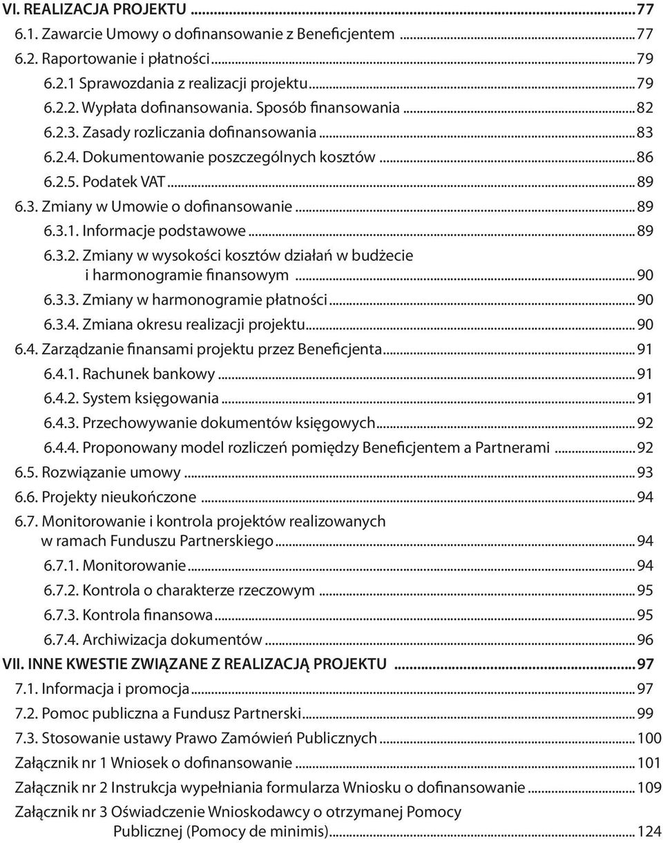 Informacje podstawowe...89 6.3.2. Zmiany w wysokości kosztów działań w budżecie i harmonogramie finansowym...90 6.3.3. Zmiany w harmonogramie płatności...90 6.3.4. Zmiana okresu realizacji projektu.