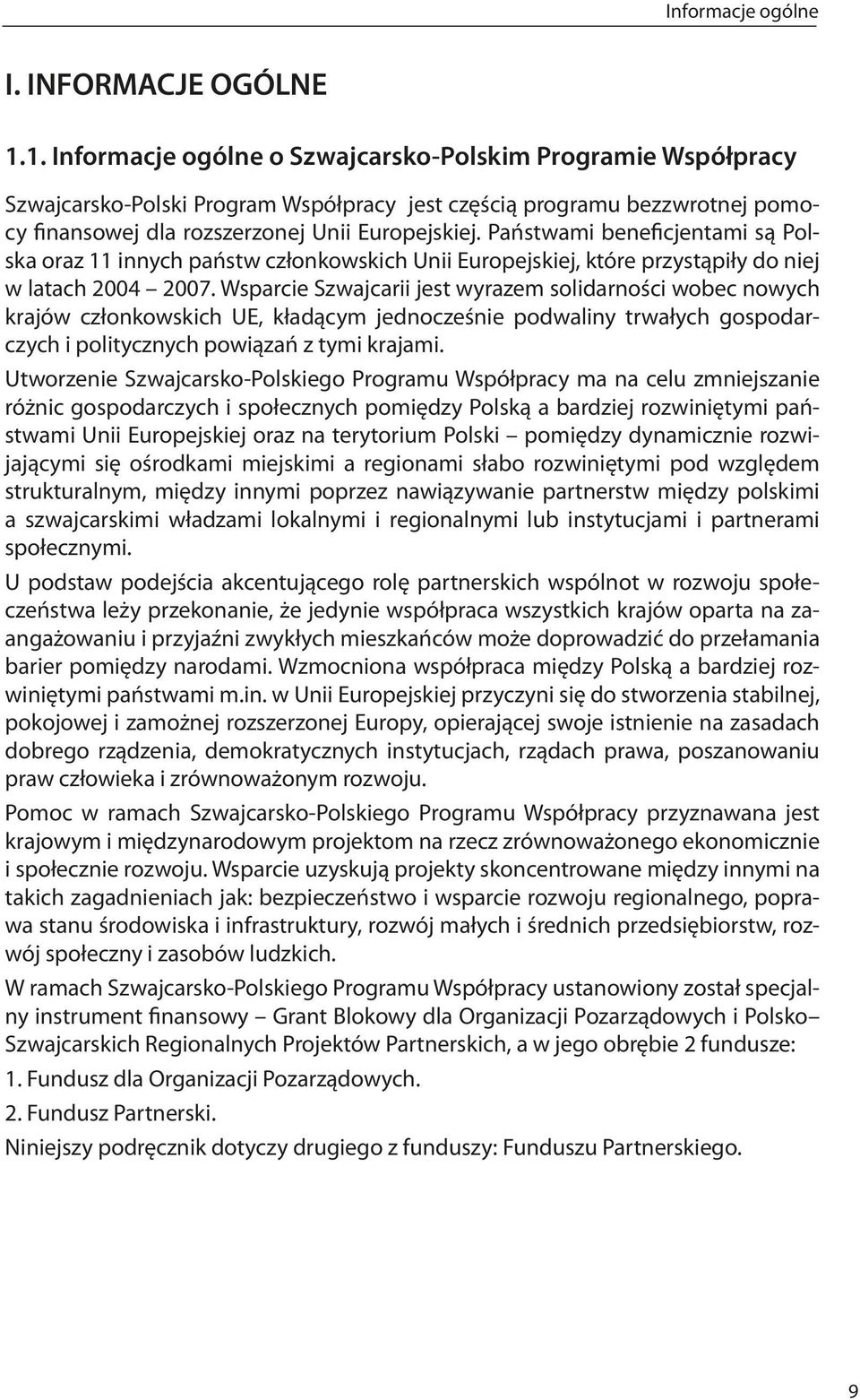 Państwami beneficjentami są Polska oraz 11 innych państw członkowskich Unii Europejskiej, które przystąpiły do niej w latach 2004 2007.