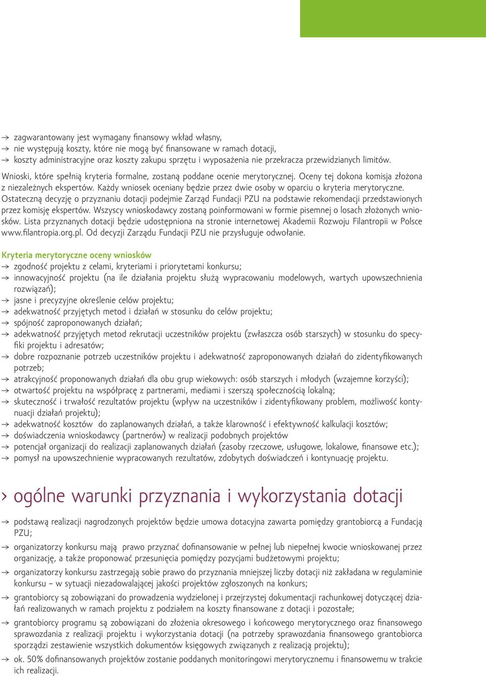 Każdy wniosek oceniany będzie przez dwie osoby w oparciu o kryteria merytoryczne.