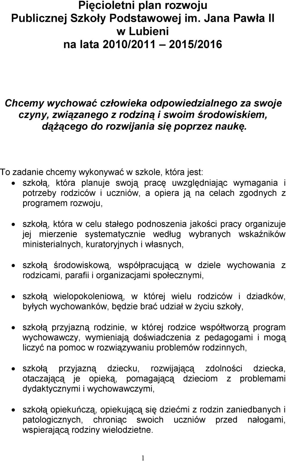 To zadanie chcemy wykonywać w szkole, która jest: szkołą, która planuje swoją pracę uwzględniając wymagania i potrzeby rodziców i uczniów, a opiera ją na celach zgodnych z programem rozwoju, szkołą,