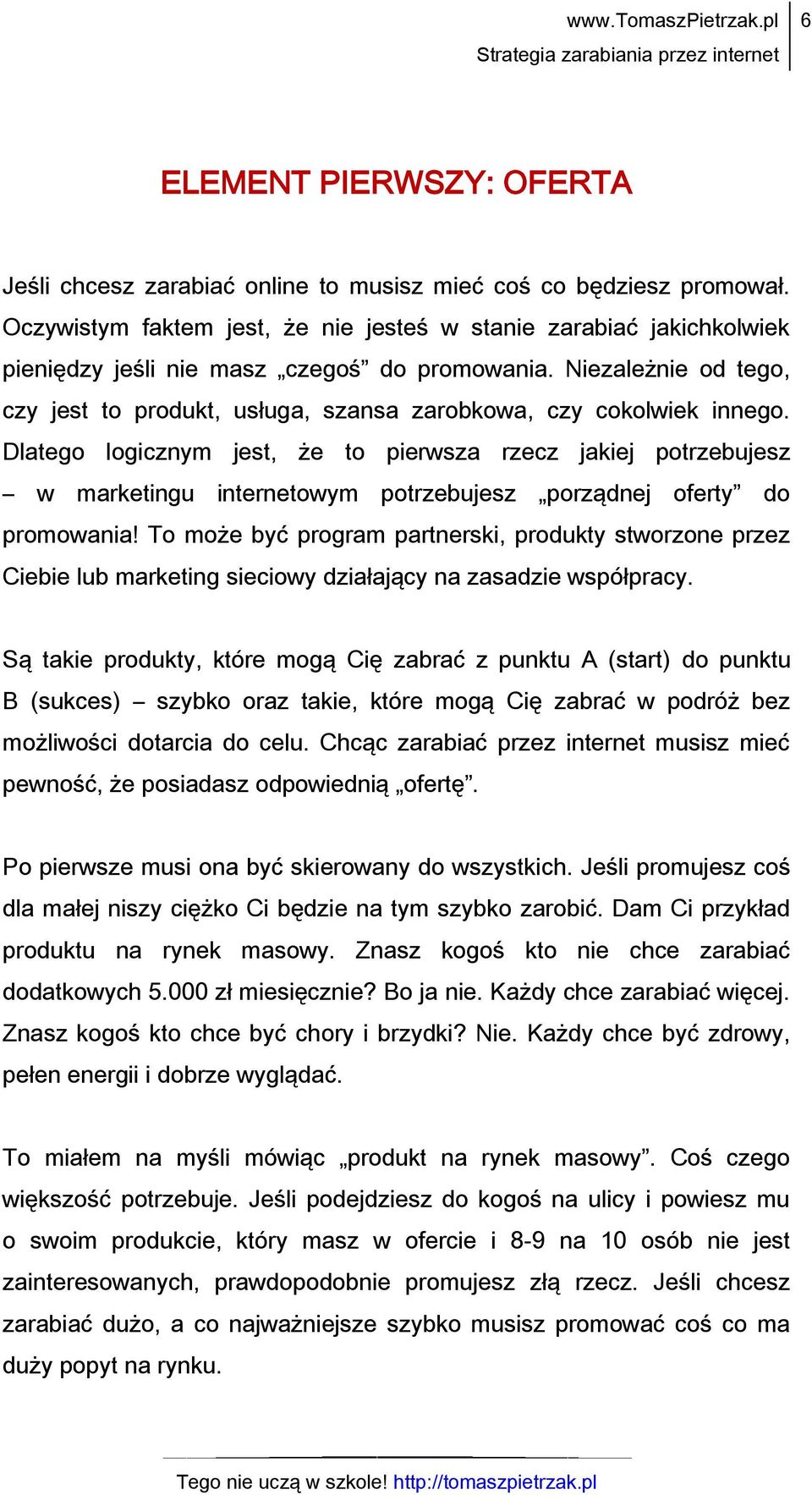 Niezależnie od tego, czy jest to produkt, usługa, szansa zarobkowa, czy cokolwiek innego.