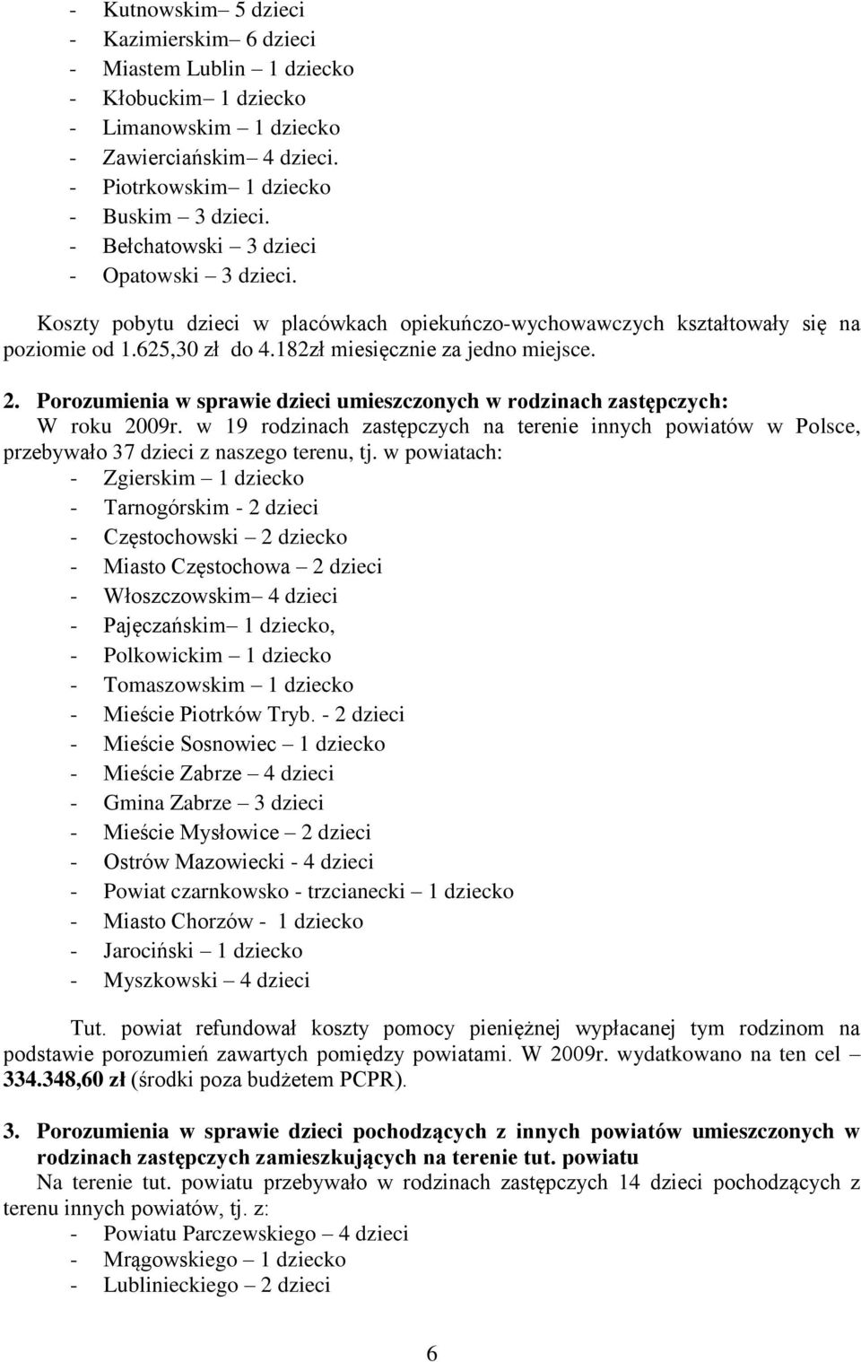 Porozumienia w sprawie dzieci umieszczonych w rodzinach zastępczych: W roku 2009r. w 19 rodzinach zastępczych na terenie innych powiatów w Polsce, przebywało 37 dzieci z naszego terenu, tj.