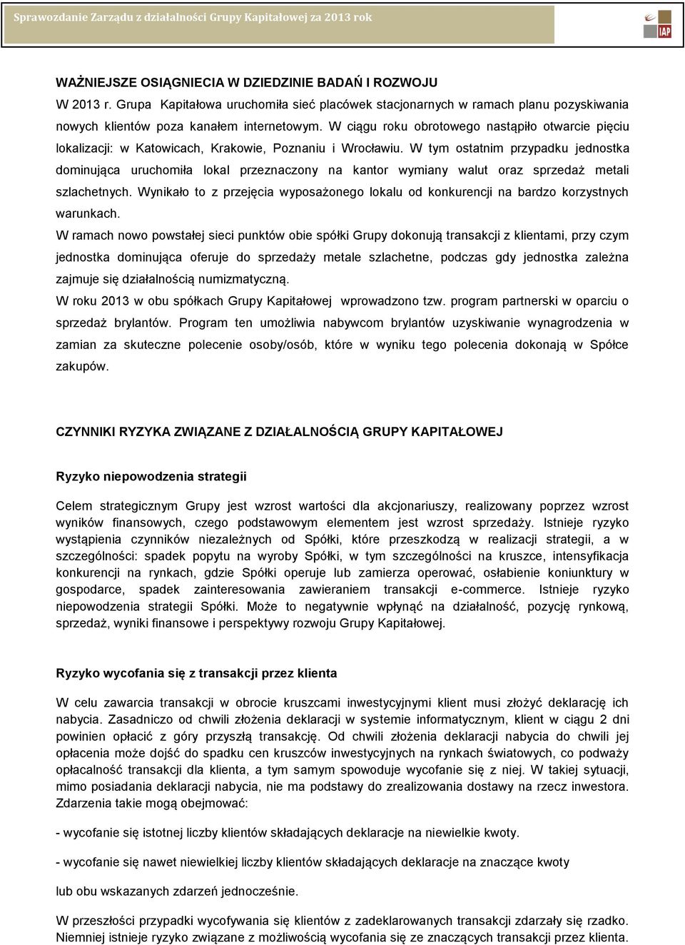 W tym ostatnim przypadku jednostka dominująca uruchomiła lokal przeznaczony na kantor wymiany walut oraz sprzedaż metali szlachetnych.