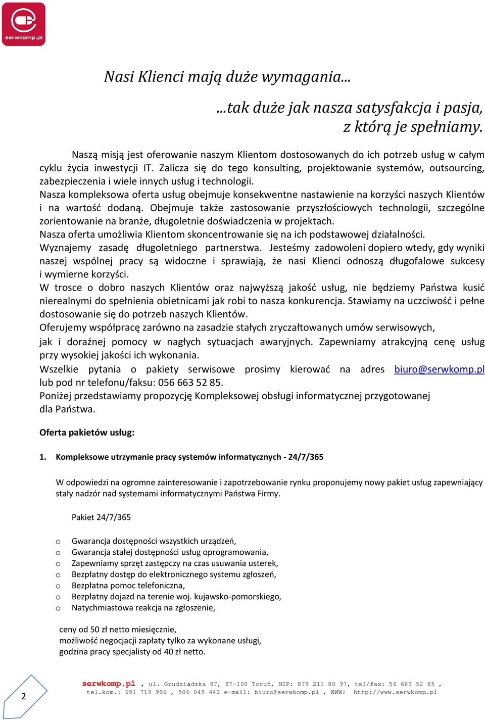 Zalicza się d teg knsulting, prjektwanie systemów, utsurcing, zabezpieczenia i wiele innych usług i technlgii.