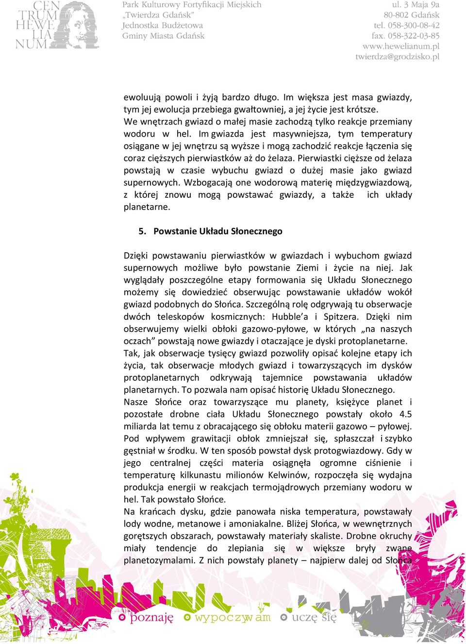 Im gwiazda jest masywniejsza, tym temperatury osiągane w jej wnętrzu są wyższe i mogą zachodzić reakcje łączenia się coraz cięższych pierwiastków aż do żelaza.