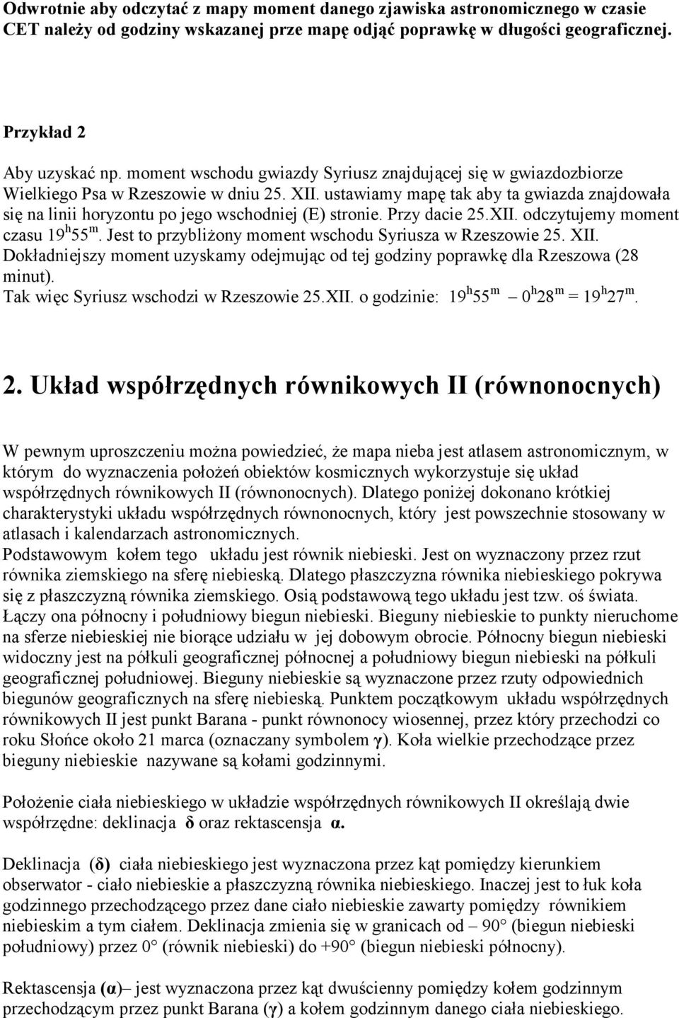 ustawiamy mapę tak aby ta gwiazda znajdowała się na linii horyzontu po jego wschodniej (E) stronie. Przy dacie 5.XII. odczytujemy moment czasu 9 h 55 m.