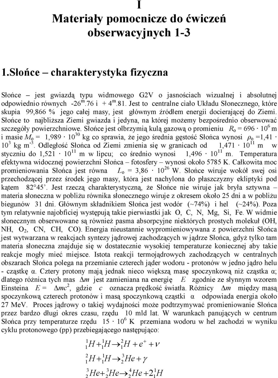 Słońce to najbliŝsza Ziemi gwiazda i jedyna, na której moŝemy bezpośrednio obserwować szczegóły powierzchniowe.