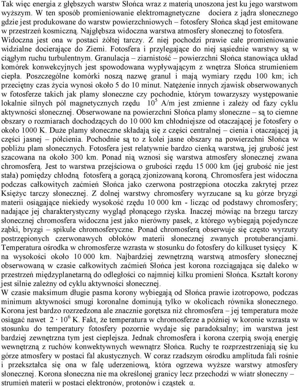 Najgłębsza widoczna warstwa atmosfery słonecznej to fotosfera. Widoczna jest ona w postaci Ŝółtej tarczy. Z niej pochodzi prawie całe promieniowanie widzialne docierające do Ziemi.