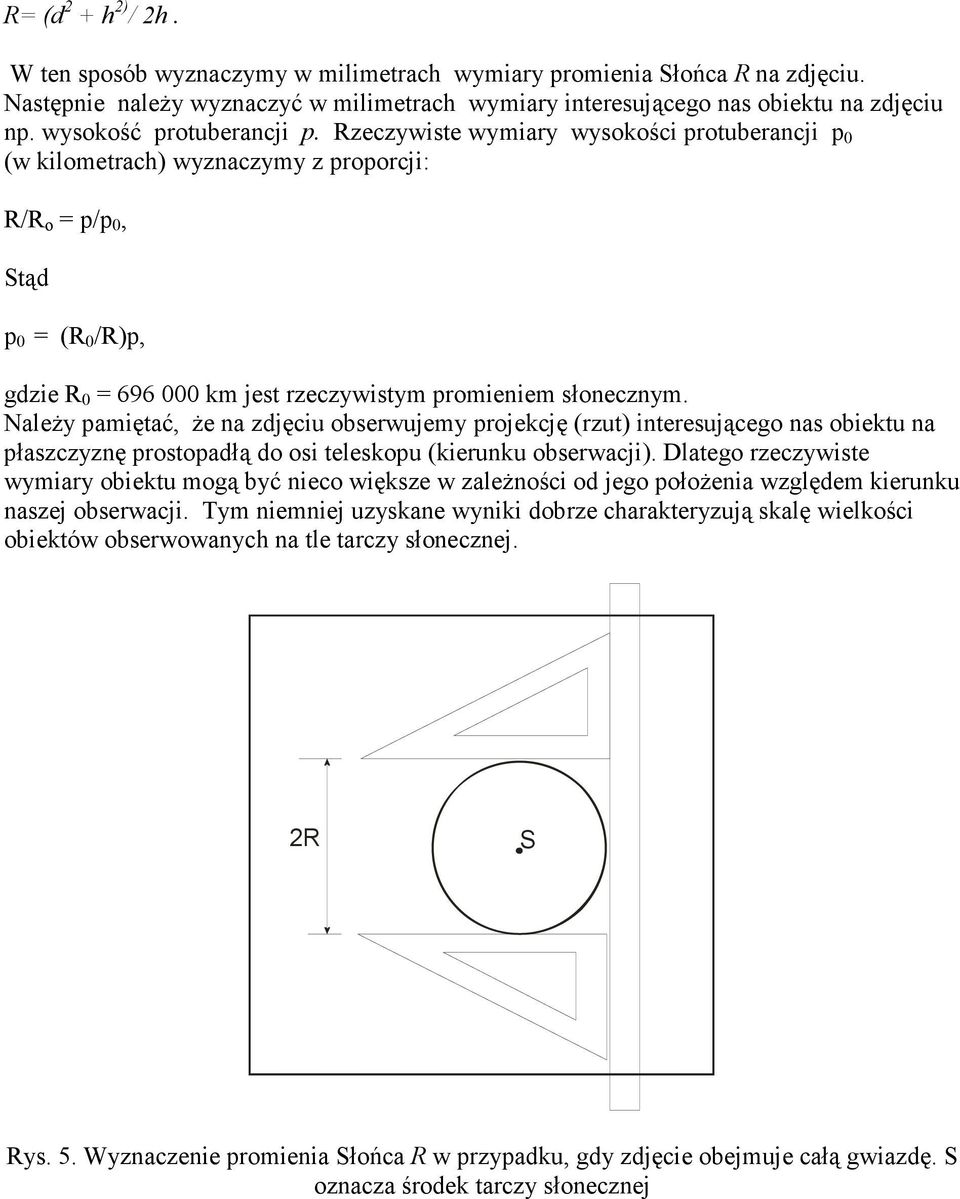 Rzeczywiste wymiary wysokości protuberancji p 0 (w kilometrach) wyznaczymy z proporcji: R/R o = p/p 0, Stąd p 0 = (R 0 /R)p, gdzie R 0 = 696 000 km jest rzeczywistym promieniem słonecznym.