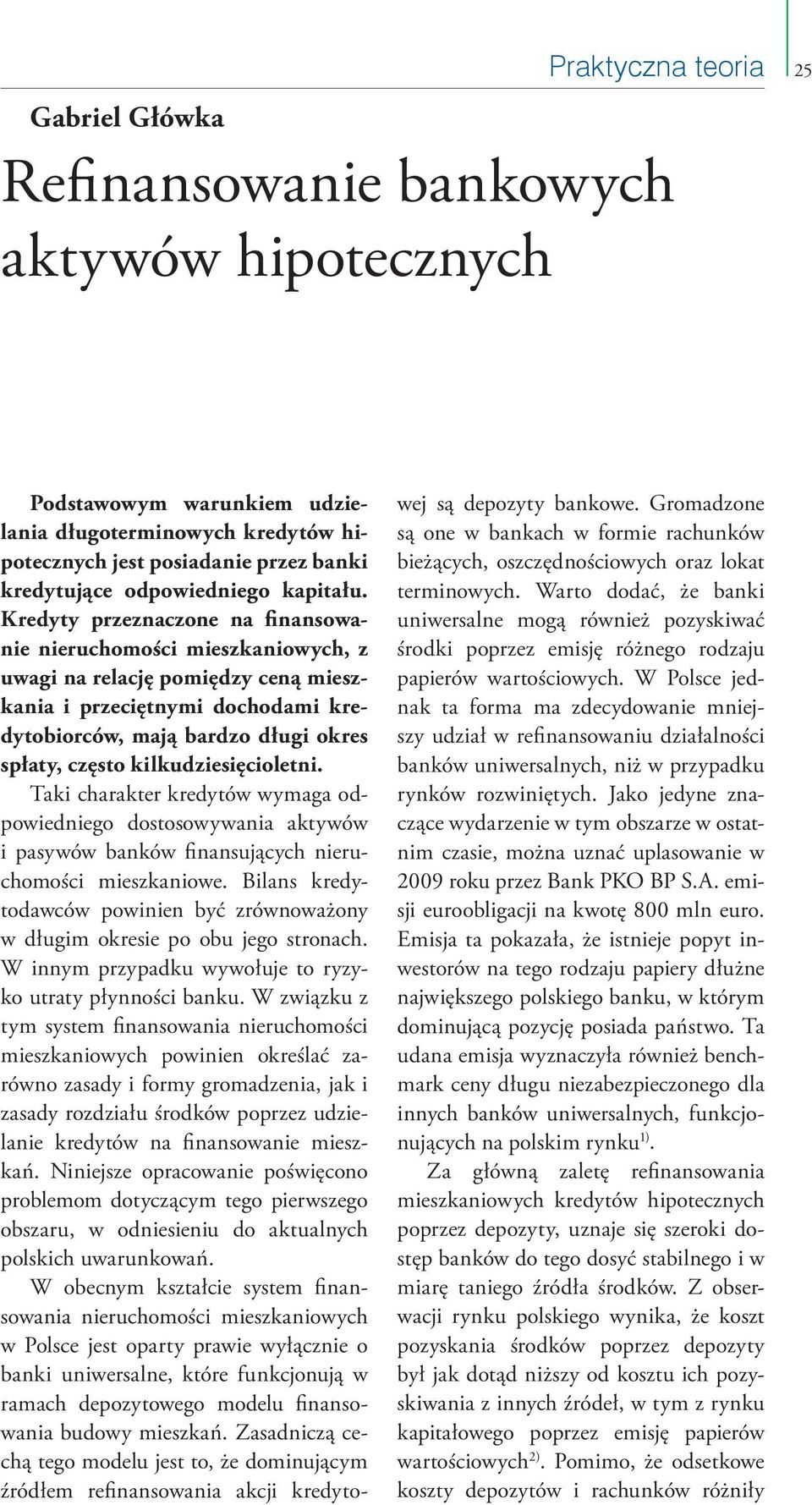 Kredyty przeznaczone na finansowanie nieruchomości mieszkaniowych, z uwagi na relację pomiędzy ceną mieszkania i przeciętnymi dochodami kredytobiorców, mają bardzo długi okres spłaty, często