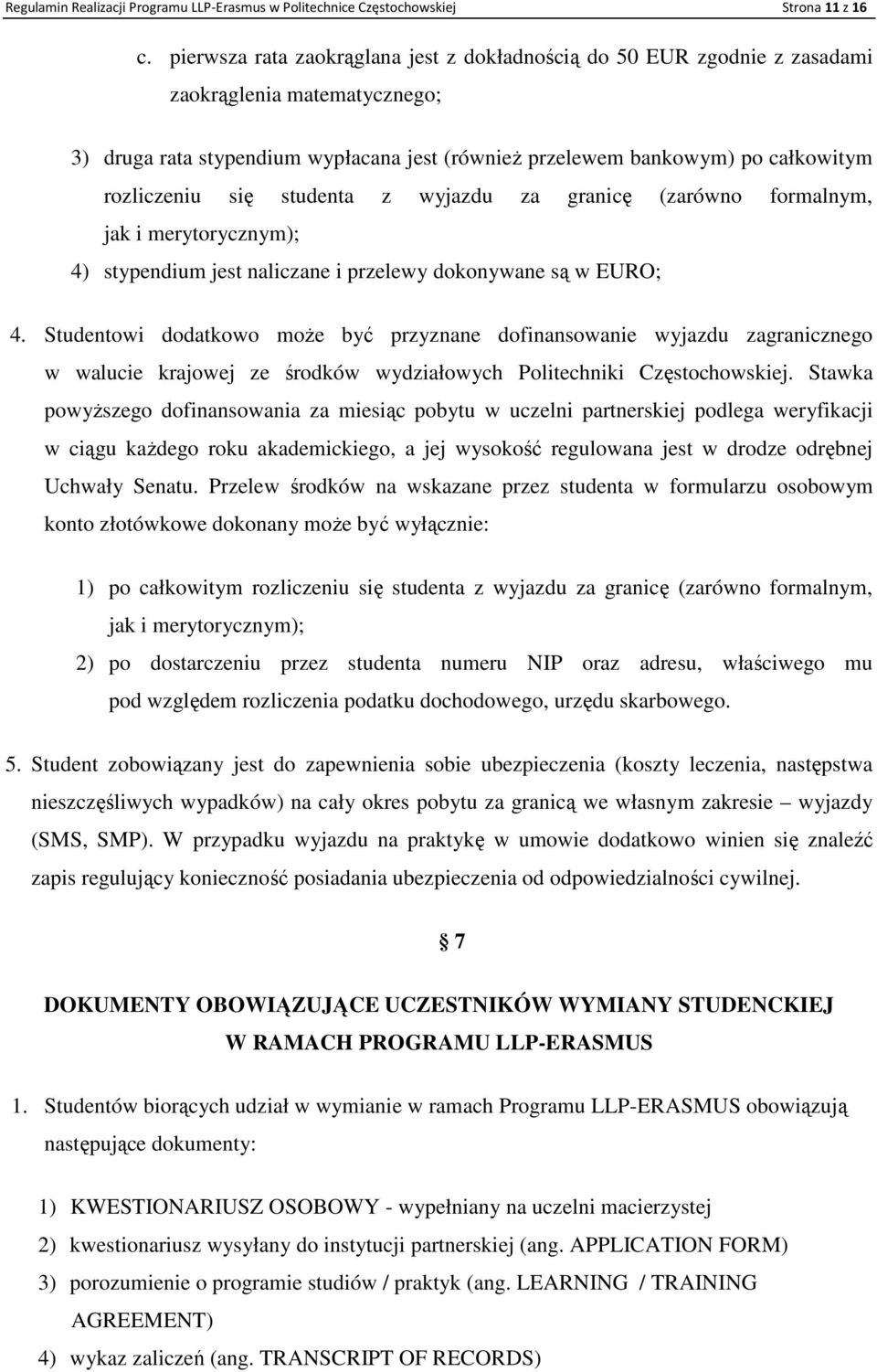 się studenta z wyjazdu za granicę (zarówno formalnym, jak i merytorycznym); 4) stypendium jest naliczane i przelewy dokonywane są w EURO; 4.