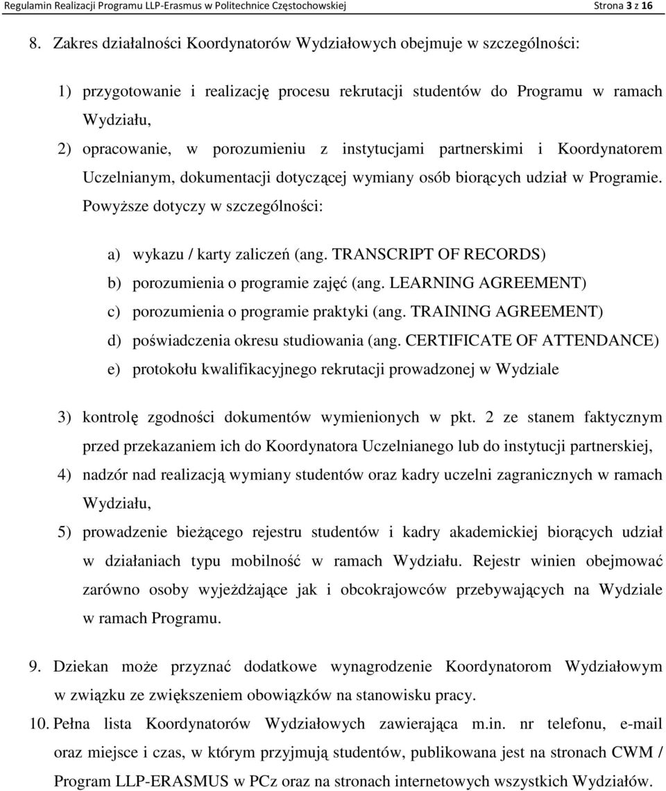 instytucjami partnerskimi i Koordynatorem Uczelnianym, dokumentacji dotyczącej wymiany osób biorących udział w Programie. PowyŜsze dotyczy w szczególności: a) wykazu / karty zaliczeń (ang.