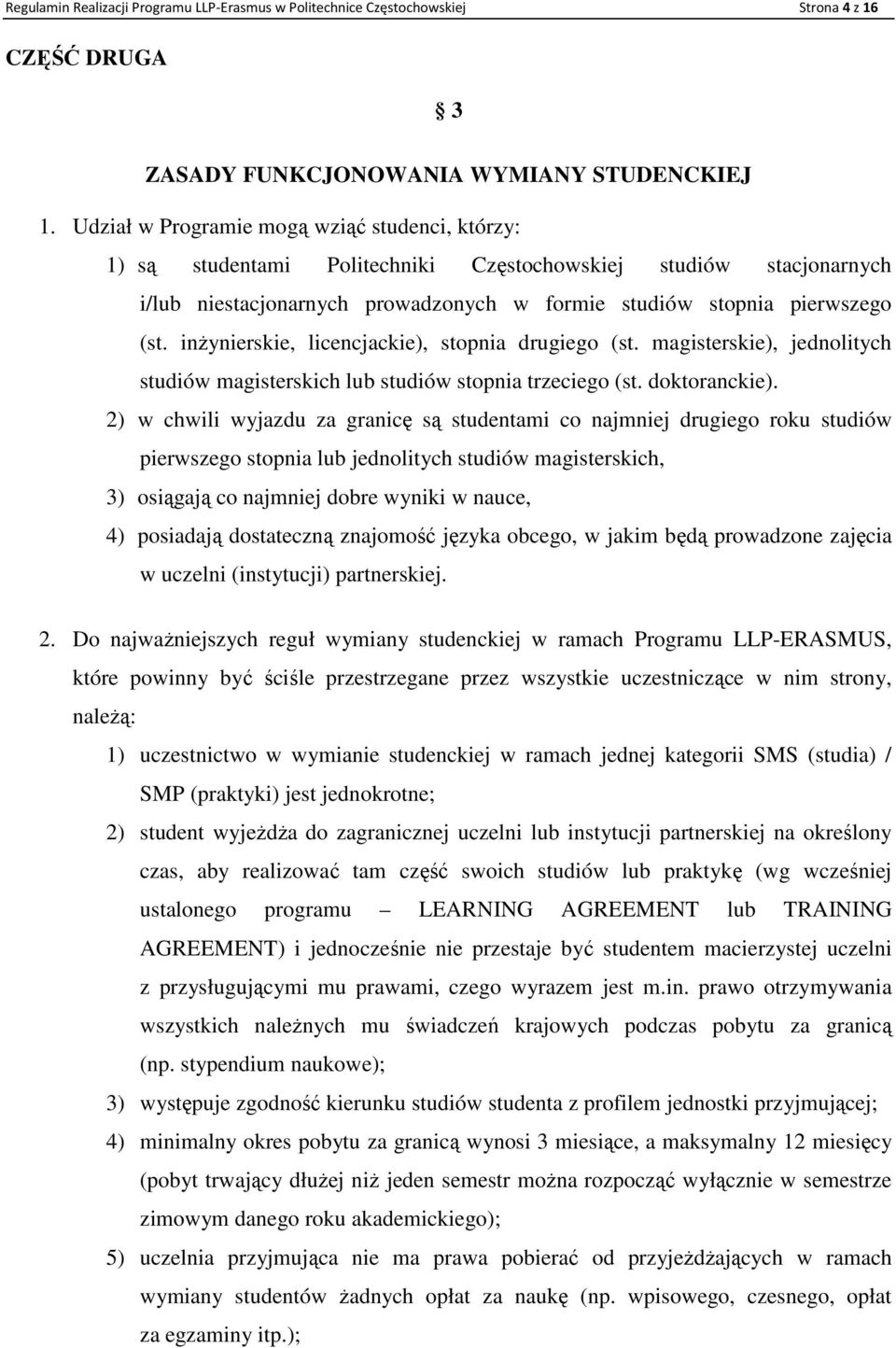 inŝynierskie, licencjackie), stopnia drugiego (st. magisterskie), jednolitych studiów magisterskich lub studiów stopnia trzeciego (st. doktoranckie).