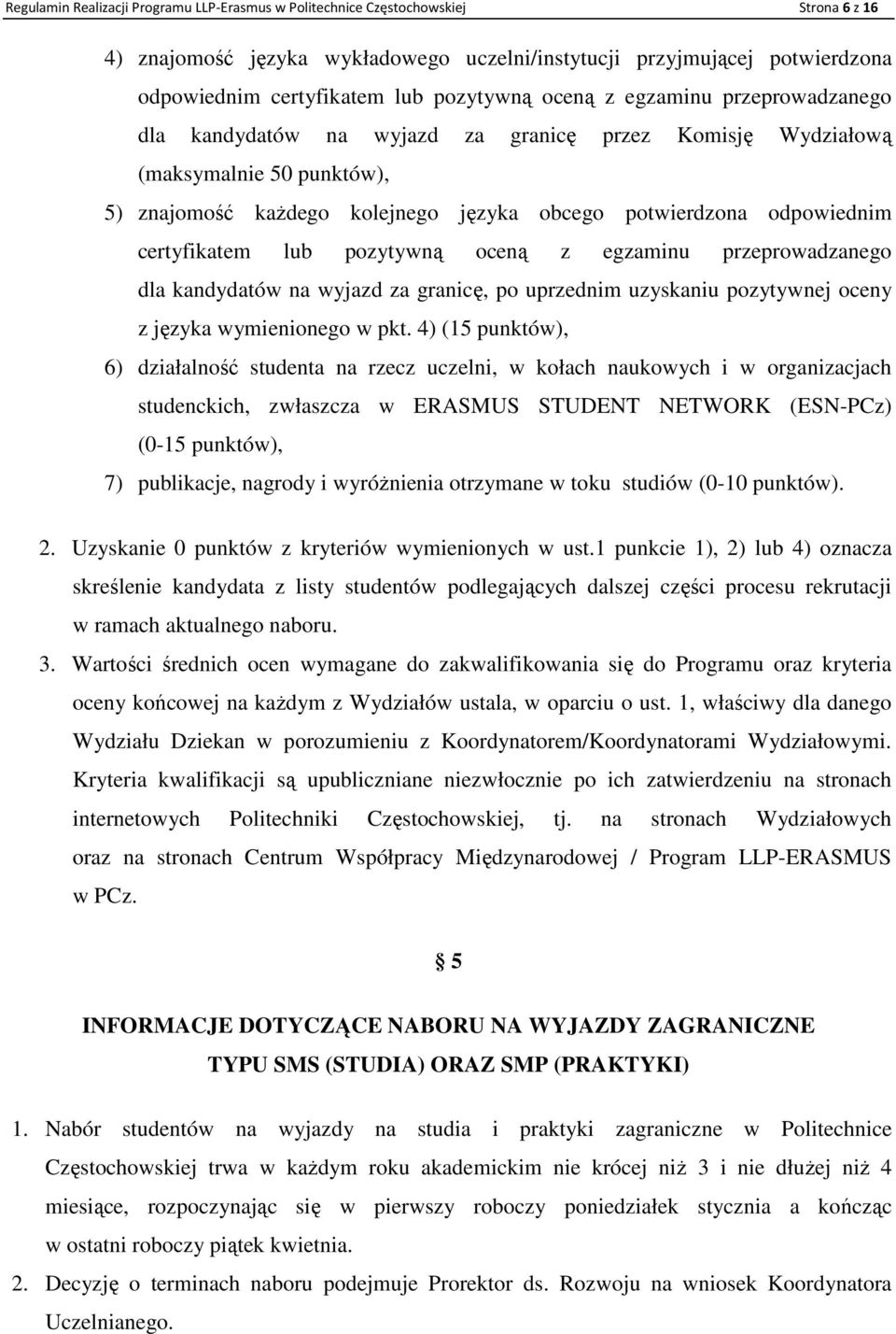 odpowiednim certyfikatem lub pozytywną oceną z egzaminu przeprowadzanego dla kandydatów na wyjazd za granicę, po uprzednim uzyskaniu pozytywnej oceny z języka wymienionego w pkt.