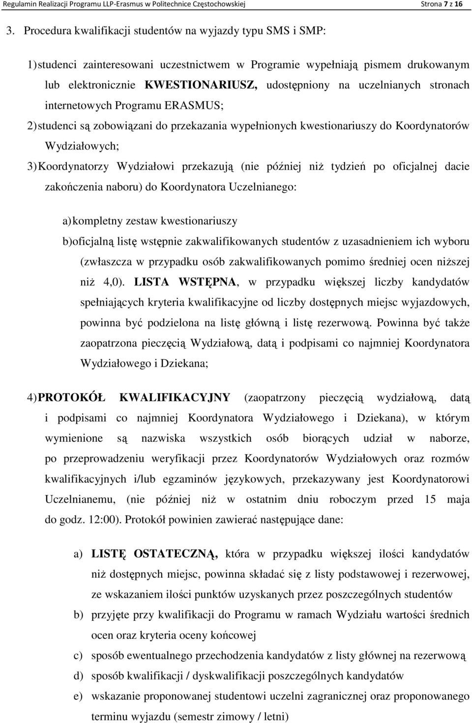 uczelnianych stronach internetowych Programu ERASMUS; 2) studenci są zobowiązani do przekazania wypełnionych kwestionariuszy do Koordynatorów Wydziałowych; 3) Koordynatorzy Wydziałowi przekazują (nie