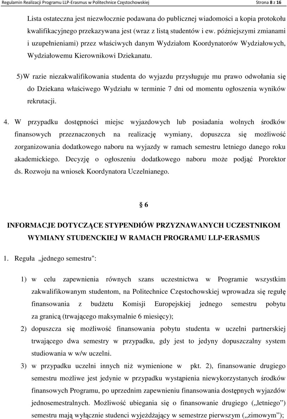 5) W razie niezakwalifikowania studenta do wyjazdu przysługuje mu prawo odwołania się do Dziekana właściwego Wydziału w terminie 7 dni od momentu ogłoszenia wyników rekrutacji. 4.