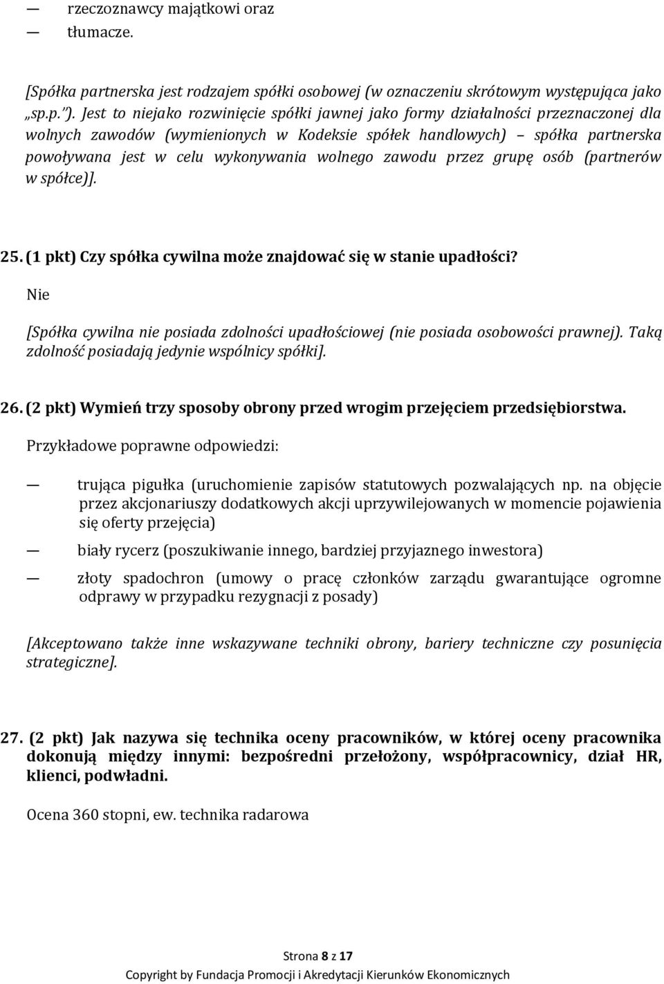 wolnego zawodu przez grupę osób (partnerów w spółce)]. 25. (1 pkt) Czy spółka cywilna może znajdować się w stanie upadłości?