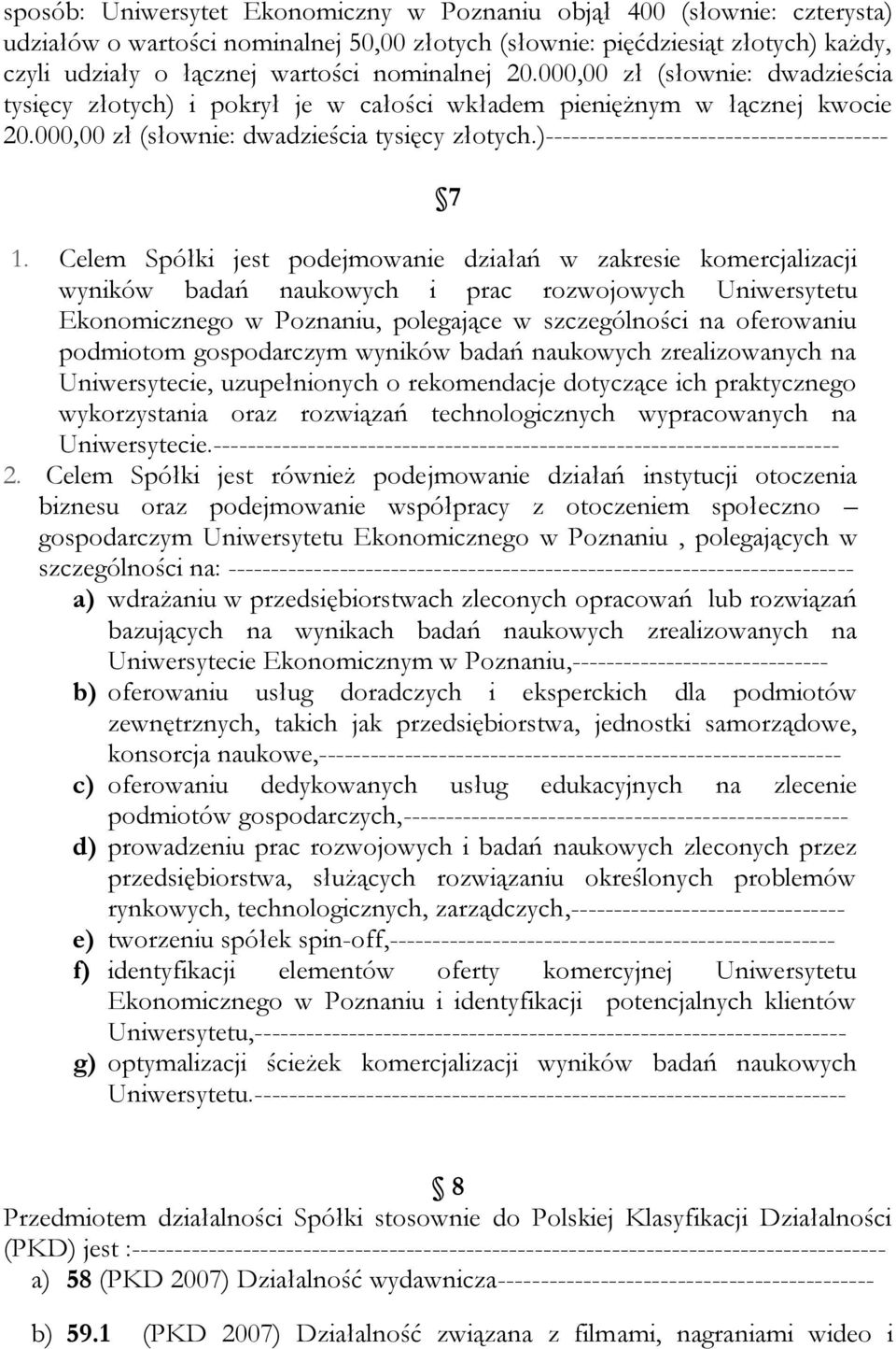 Celem Spółki jest podejmowanie działań w zakresie komercjalizacji wyników badań naukowych i prac rozwojowych Uniwersytetu Ekonomicznego w Poznaniu, polegające w szczególności na oferowaniu podmiotom