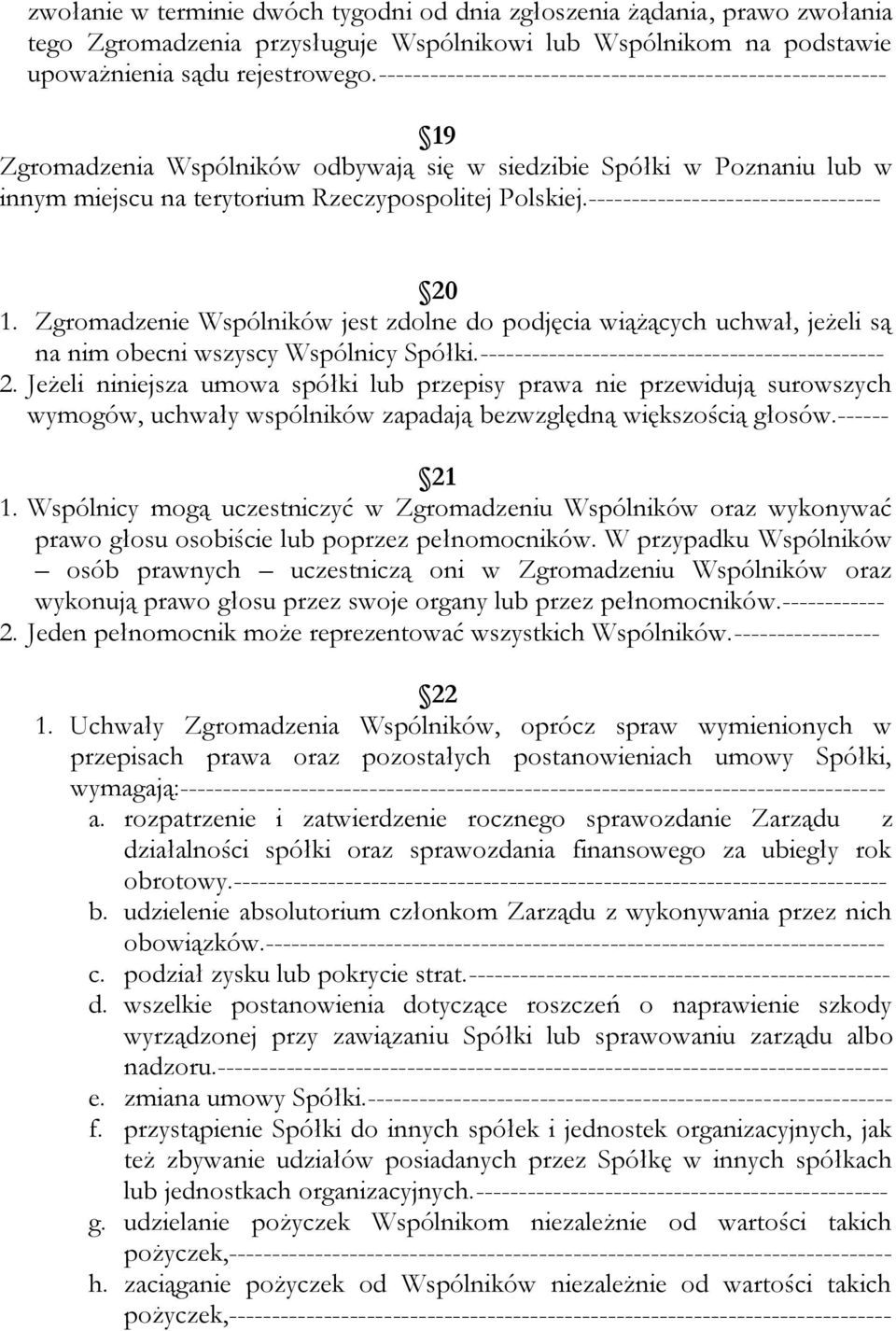 ---------------------------------- 20 1. Zgromadzenie Wspólników jest zdolne do podjęcia wiążących uchwał, jeżeli są na nim obecni wszyscy Wspólnicy Spółki.