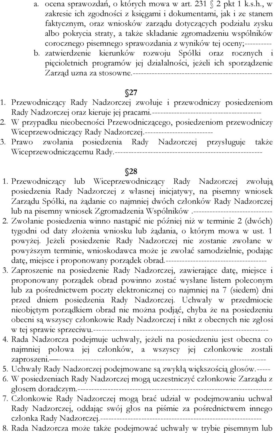 , w zakresie ich zgodności z księgami i dokumentami, jak i ze stanem faktycznym, oraz wniosków zarządu dotyczących podziału zysku albo pokrycia straty, a także składanie zgromadzeniu wspólników