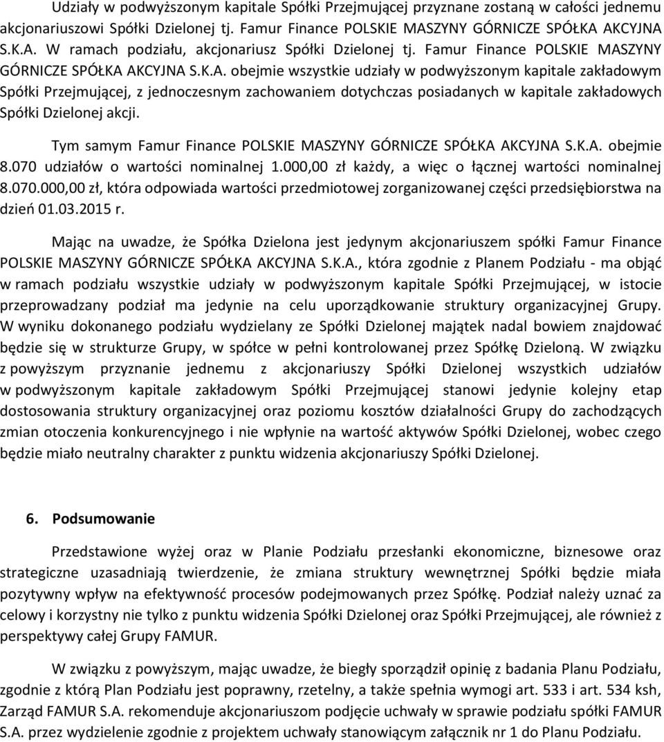 Tym samym Famur Finance POLSKIE MASZYNY GÓRNICZE SPÓŁKA AKCYJNA S.K.A. obejmie 8.070 udziałów o wartości nominalnej 1.000,00 zł każdy, a więc o łącznej wartości nominalnej 8.070.000,00 zł, która odpowiada wartości przedmiotowej zorganizowanej części przedsiębiorstwa na dzień 01.