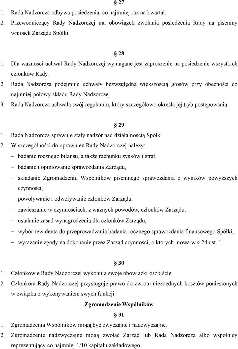 Rada Nadzorcza podejmuje uchwały bezwzględną większością głosów przy obecności co najmniej połowy składu Rady Nadzorczej. 3.