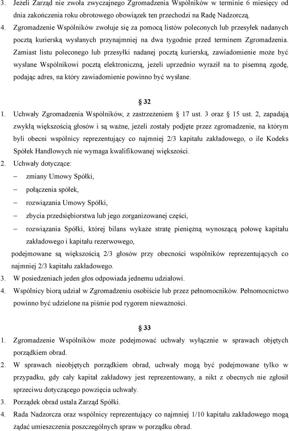 Zamiast listu poleconego lub przesyłki nadanej pocztą kurierską, zawiadomienie może być wysłane Wspólnikowi pocztą elektroniczną, jeżeli uprzednio wyraził na to pisemną zgodę, podając adres, na który