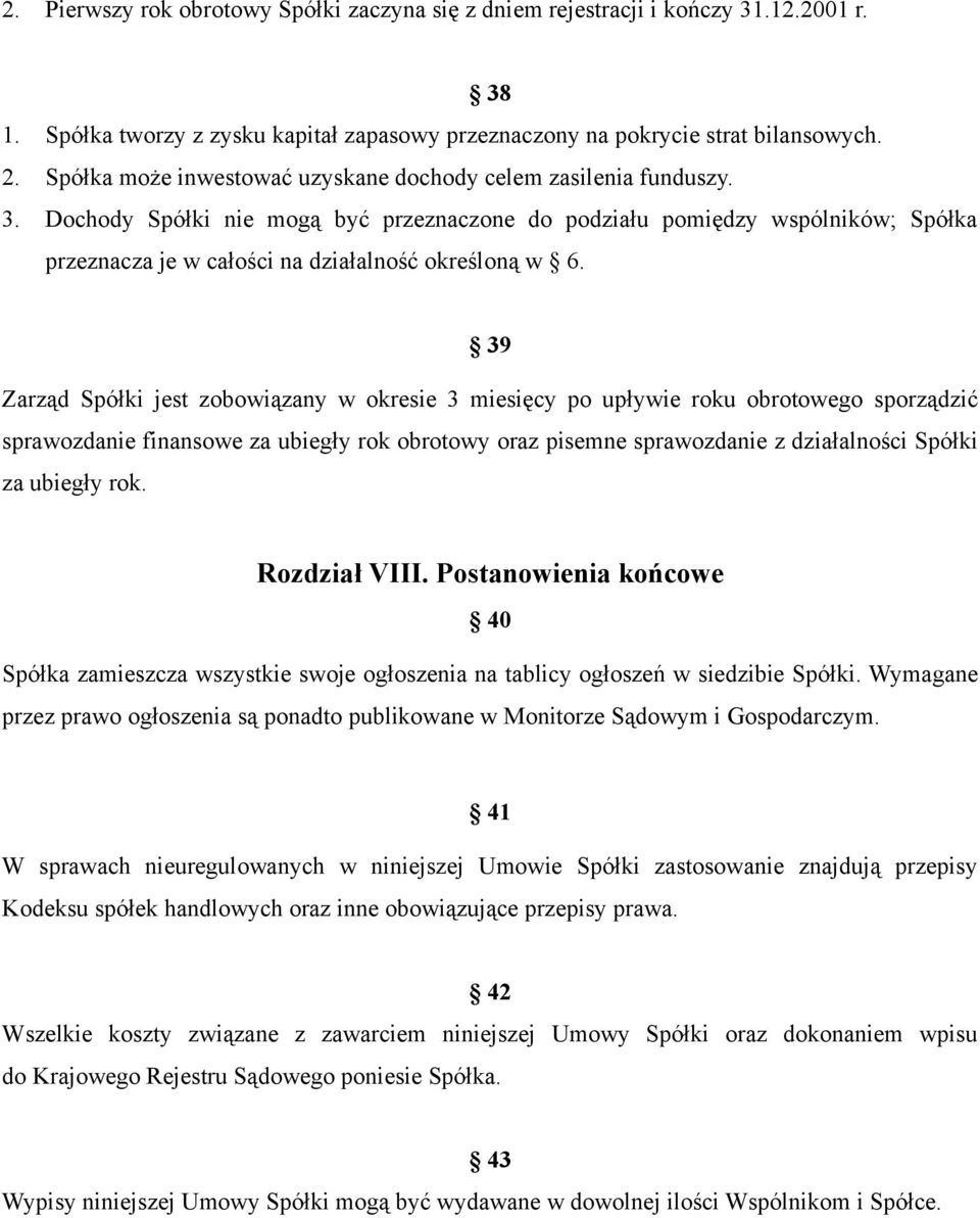 Dochody Spółki nie mogą być przeznaczone do podziału pomiędzy wspólników; Spółka przeznacza je w całości na działalność określoną w 6.