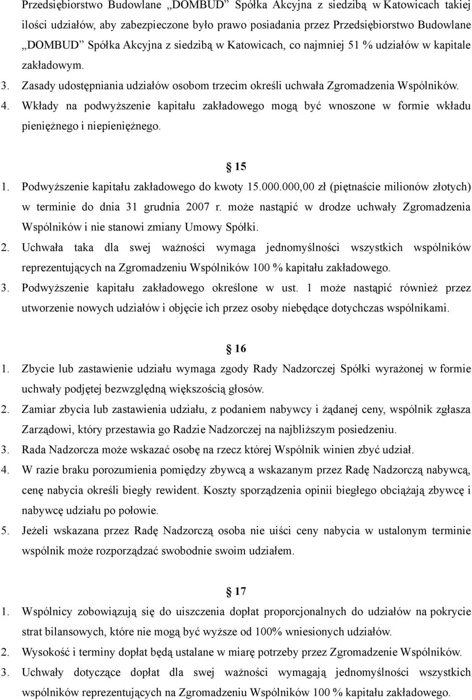 Wkłady na podwyższenie kapitału zakładowego mogą być wnoszone w formie wkładu pieniężnego i niepieniężnego. 15 1. Podwyższenie kapitału zakładowego do kwoty 15.000.