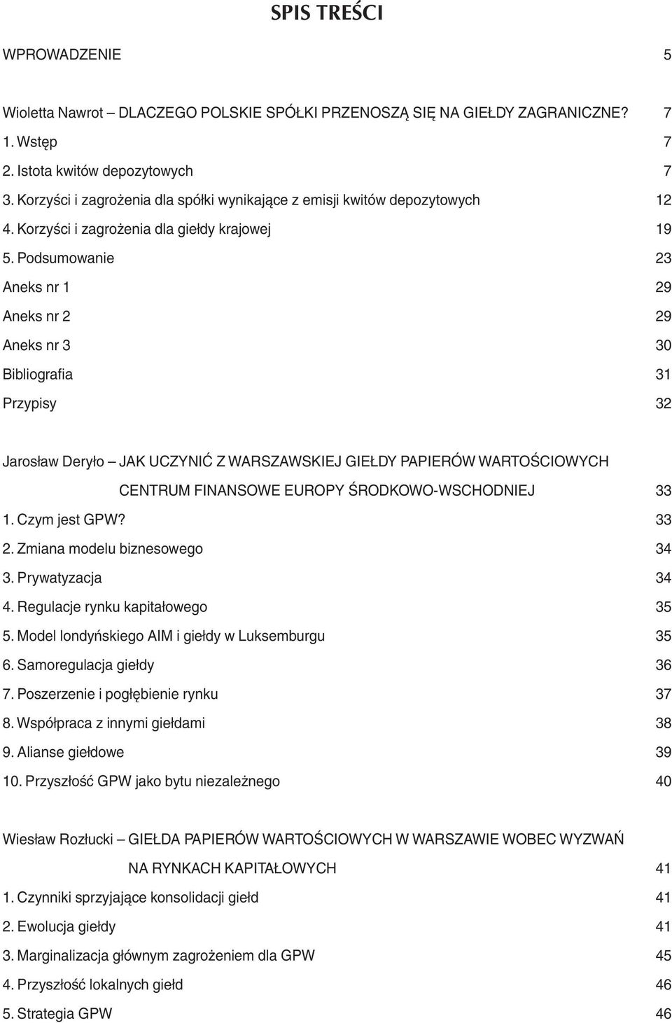 Podsumowanie 23 Aneks nr 1 29 Aneks nr 2 29 Aneks nr 3 30 Bibliografia 31 Przypisy 32 Jarosław Deryło JAK UCZYNIĆ Z WARSZAWSKIEJ GIEŁDY PAPIERÓW WARTOŚCIOWYCH CENTRUM FINANSOWE EUROPY