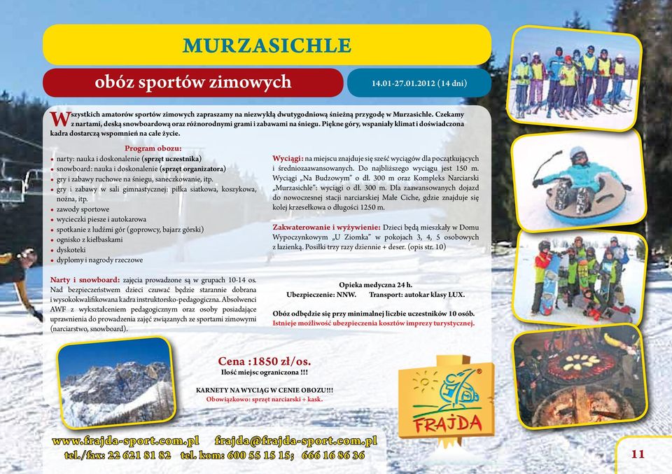 Program obozu: narty: nauka i doskonalenie (sprzęt uczestnika) snowboard: nauka i doskonalenie (sprzęt organizatora) gry i zabawy ruchowe na śniegu, saneczkowanie, itp.