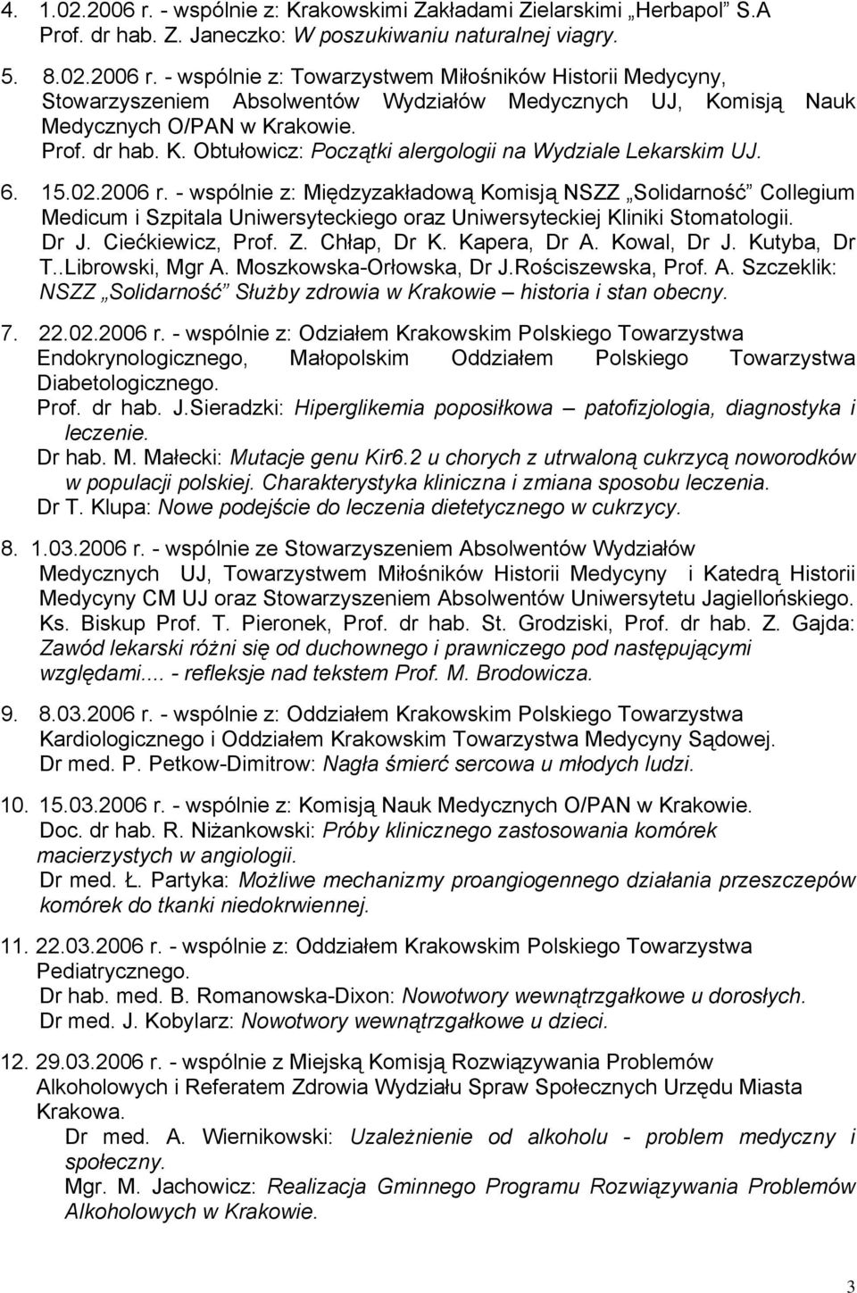 - wspólnie z: Międzyzakładową Komisją NSZZ Solidarność Collegium Medicum i Szpitala Uniwersyteckiego oraz Uniwersyteckiej Kliniki Stomatologii. Dr J. Ciećkiewicz, Prof. Z. Chłap, Dr K. Kapera, Dr A.