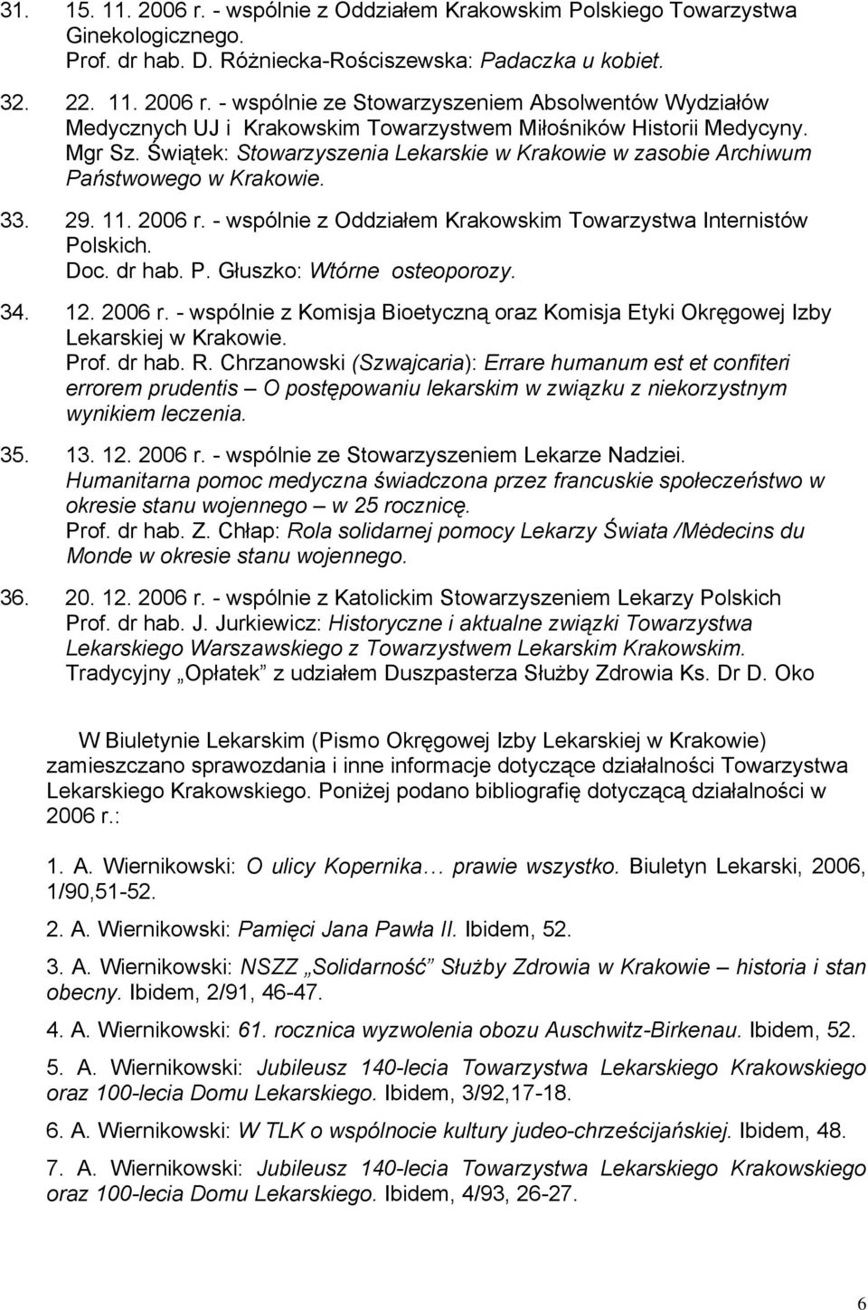 34. 12. 2006 r. - wspólnie z Komisja Bioetyczną oraz Komisja Etyki Okręgowej Izby Lekarskiej w Krakowie. Prof. dr hab. R.