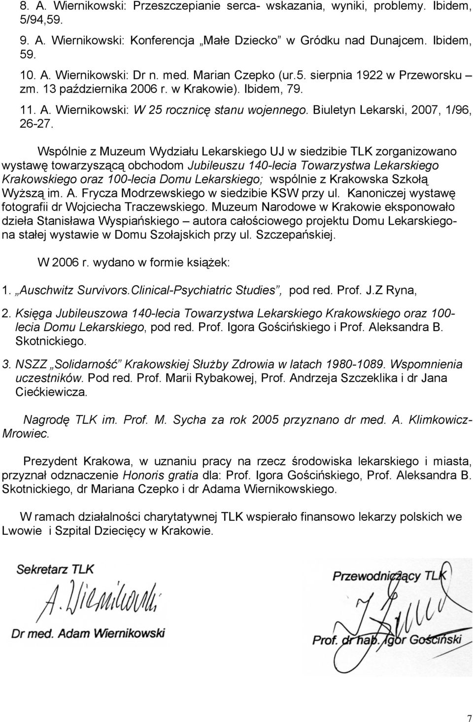 Wspólnie z Muzeum Wydziału Lekarskiego UJ w siedzibie TLK zorganizowano wystawę towarzyszącą obchodom Jubileuszu 140-lecia Towarzystwa Lekarskiego Krakowskiego oraz 100-lecia Domu Lekarskiego;