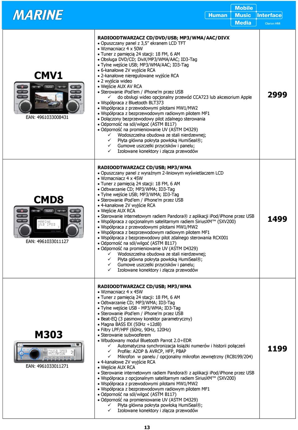 Sterowanie ipod em / iphone m przez USB do obsługi wideo opcjonalny przewód CCA723 lub akcesorium Apple Współpraca z Bluetooth BLT373 Współpraca z przewodowymi pilotami MW1/MW2 Współpraca z