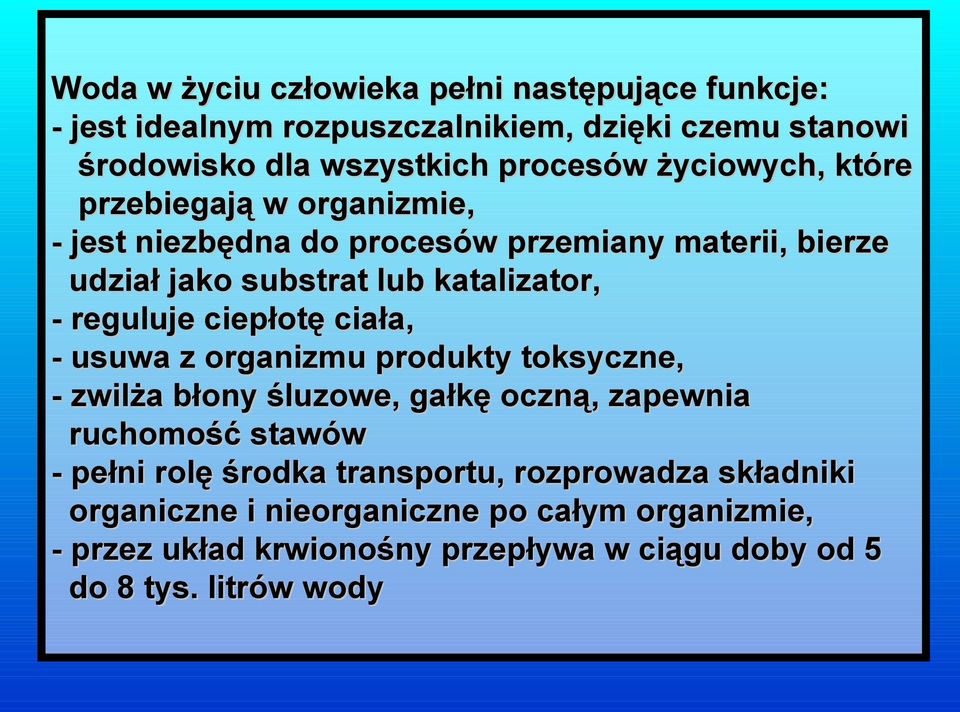 reguluje ciepłotę ciała, - usuwa z organizmu produkty toksyczne, - zwilża błony śluzowe, gałkę oczną, zapewnia ruchomość stawów - pełni rolę