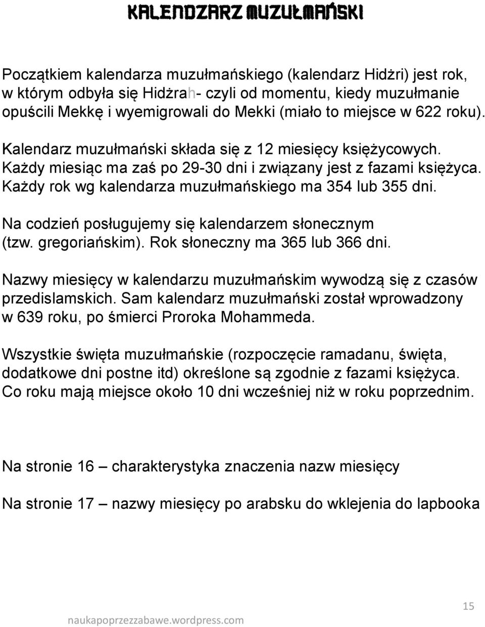 Każdy rok wg kalendarza muzułmańskiego ma 354 lub 355 dni. Na codzień posługujemy się kalendarzem słonecznym (tzw. gregoriańskim). Rok słoneczny ma 365 lub 366 dni.