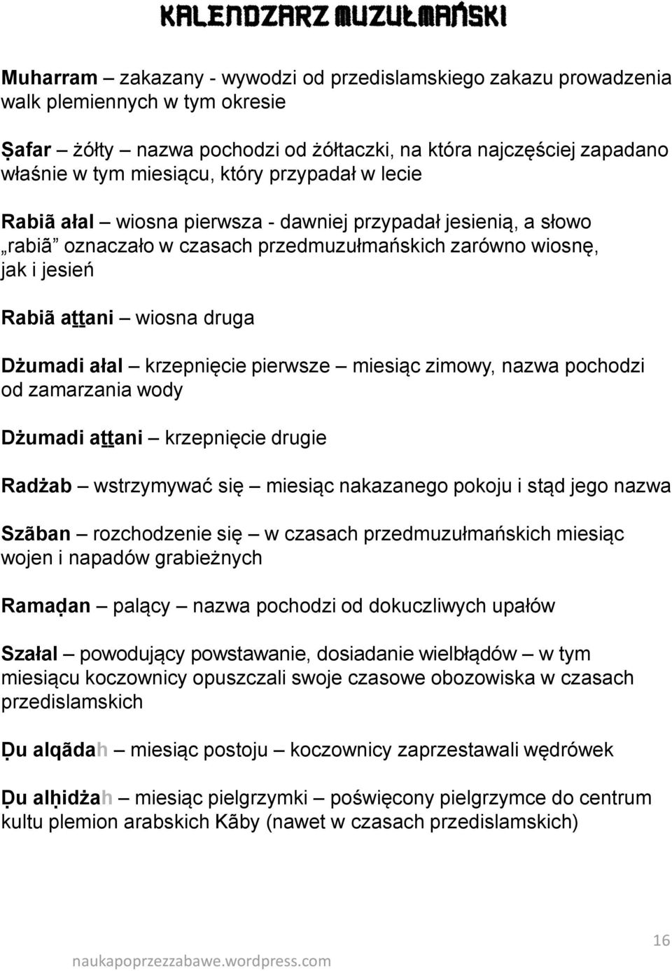 druga Dżumadi ałal krzepnięcie pierwsze miesiąc zimowy, nazwa pochodzi od zamarzania wody Dżumadi aṯṯani krzepnięcie drugie Radżab wstrzymywać się miesiąc nakazanego pokoju i stąd jego nazwa Szãban