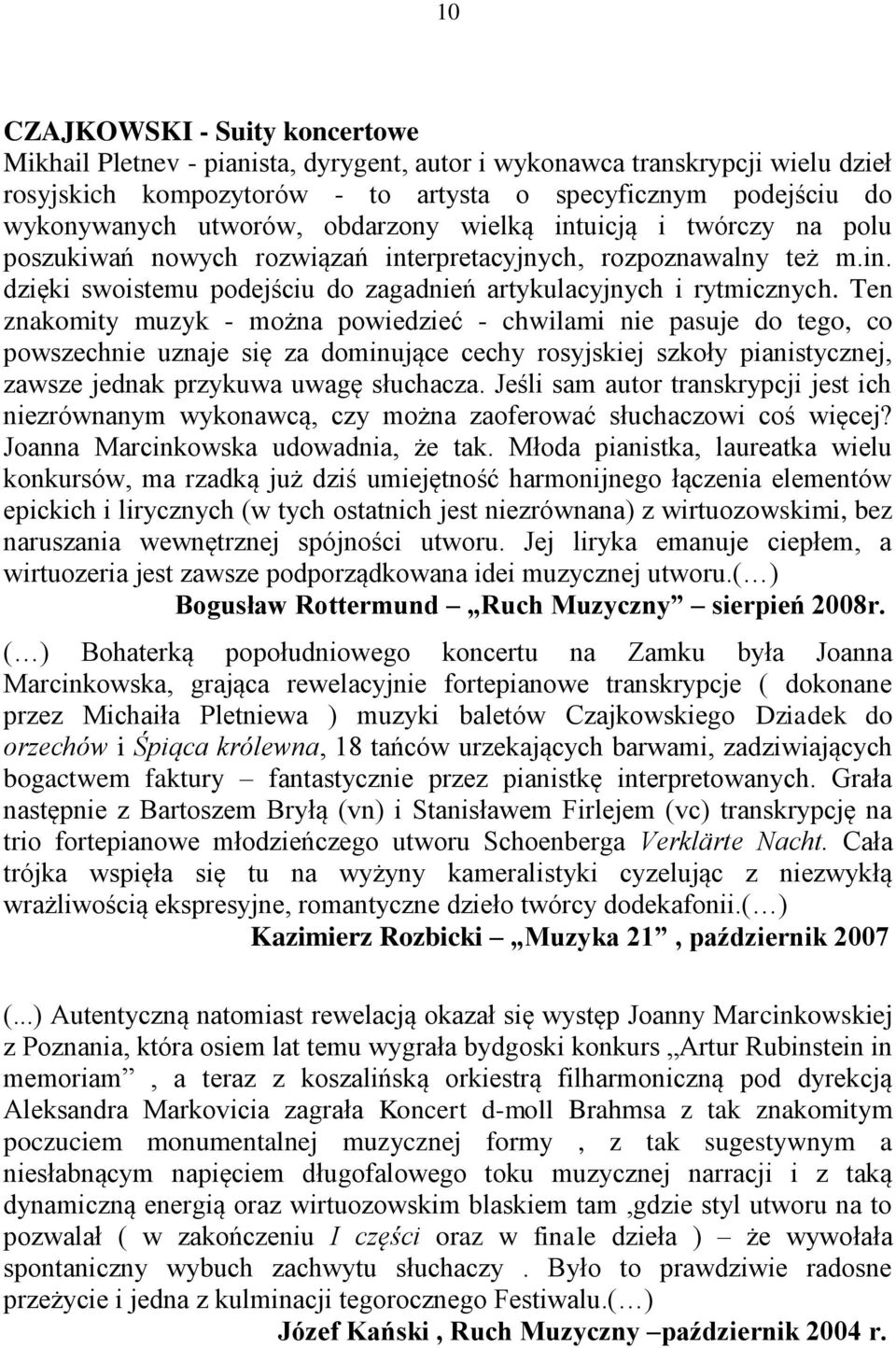 Ten znakomity muzyk - można powiedzieć - chwilami nie pasuje do tego, co powszechnie uznaje się za dominujące cechy rosyjskiej szkoły pianistycznej, zawsze jednak przykuwa uwagę słuchacza.