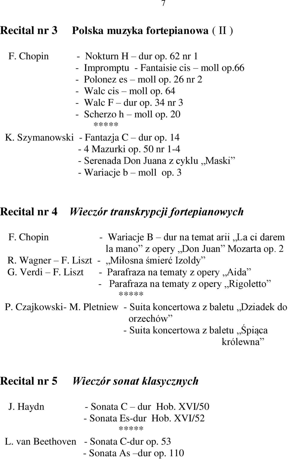 3 Recital nr 4 Wieczór transkrypcji fortepianowych F. Chopin - Wariacje B dur na temat arii La ci darem la mano z opery Don Juan Mozarta op. 2 R. Wagner F. Liszt - Miłosna śmierć Izoldy G. Verdi F.