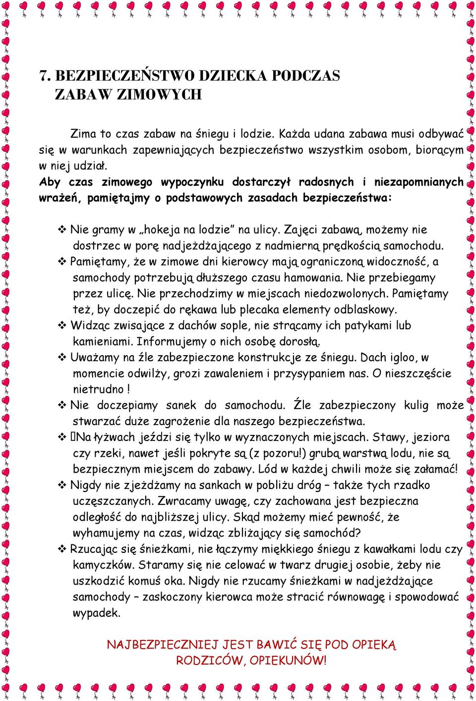 Aby czas zimowego wypoczynku dostarczył radosnych i niezapomnianych wrażeń, pamiętajmy o podstawowych zasadach bezpieczeństwa: Nie gramy w hokeja na lodzie na ulicy.