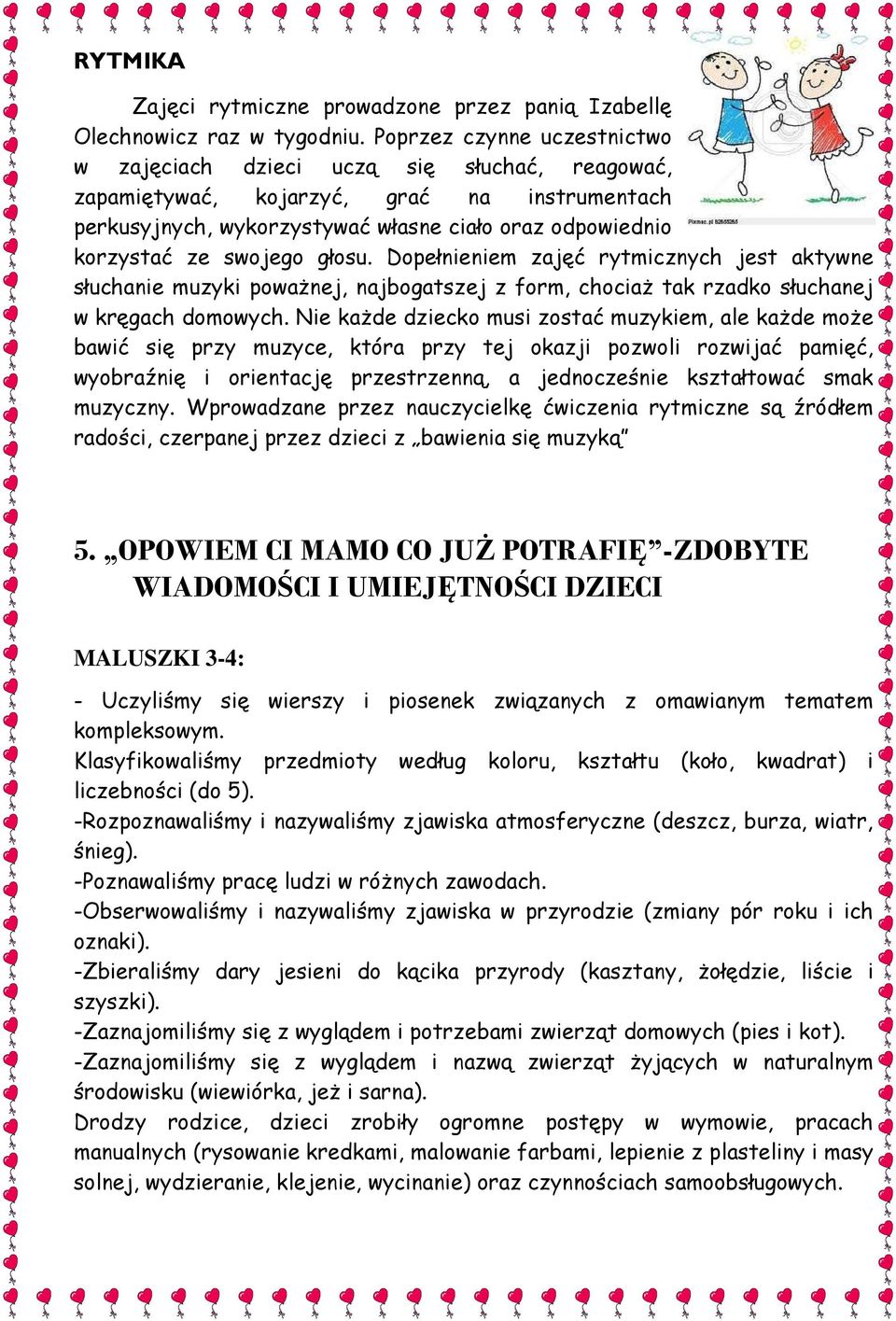 głosu. Dopełnieniem zajęć rytmicznych jest aktywne słuchanie muzyki poważnej, najbogatszej z form, chociaż tak rzadko słuchanej w kręgach domowych.