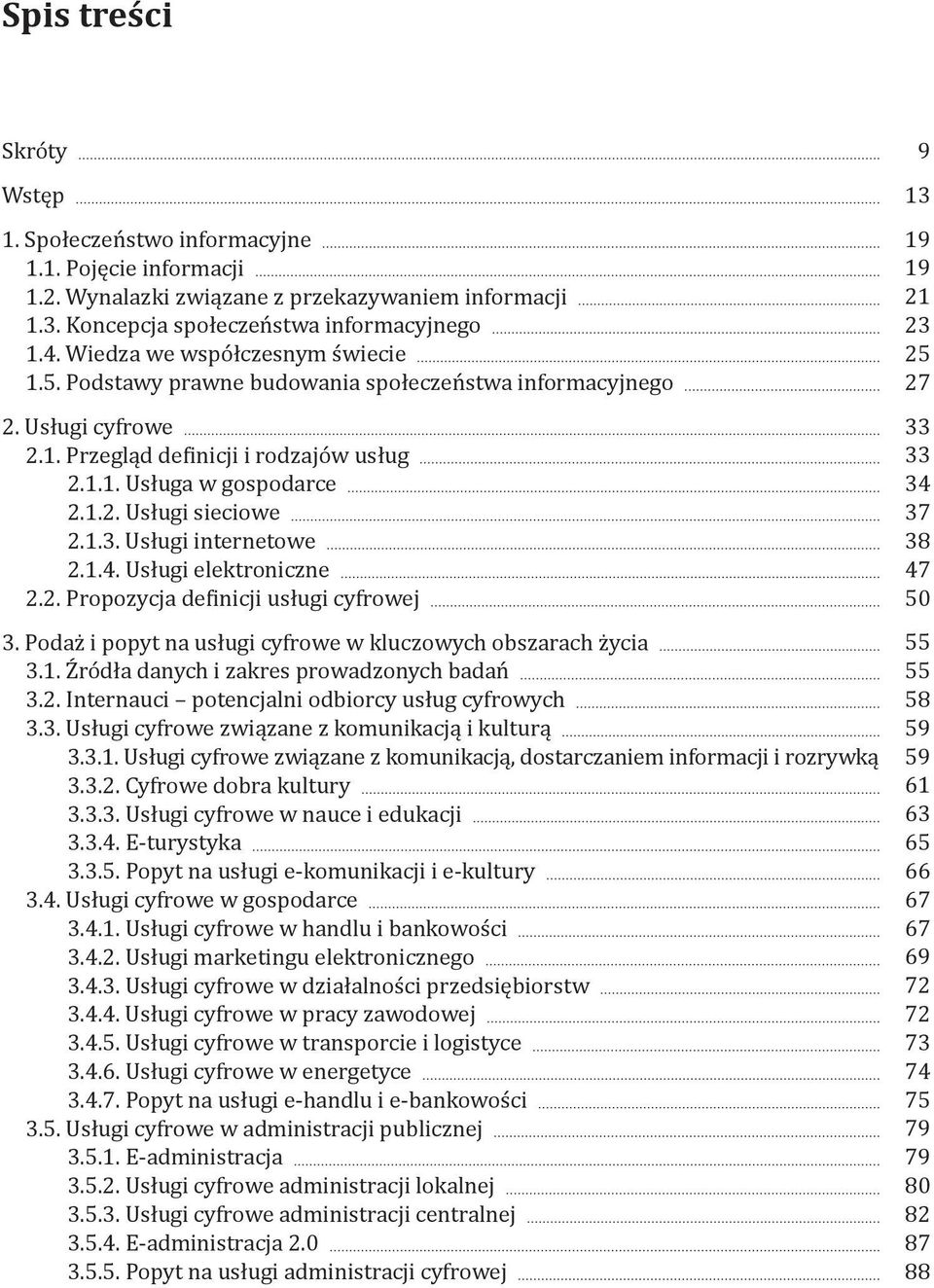 1.3. Usługi internetowe 2.1.4. Usługi elektroniczne 2.2. Propozycja de inicji usługi cyfrowej 3. Podaż i popyt na usługi cyfrowe w kluczowych obszarach życia 3.1. Źródła danych i zakres prowadzonych badań 3.