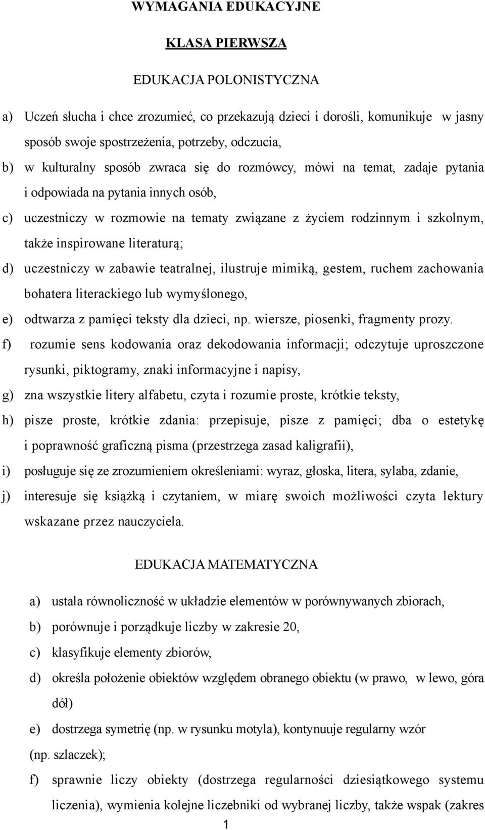 inspirowane literaturą; d) uczestniczy w zabawie teatralnej, ilustruje mimiką, gestem, ruchem zachowania bohatera literackiego lub wymyślonego, e) odtwarza z pamięci teksty dla dzieci, np.