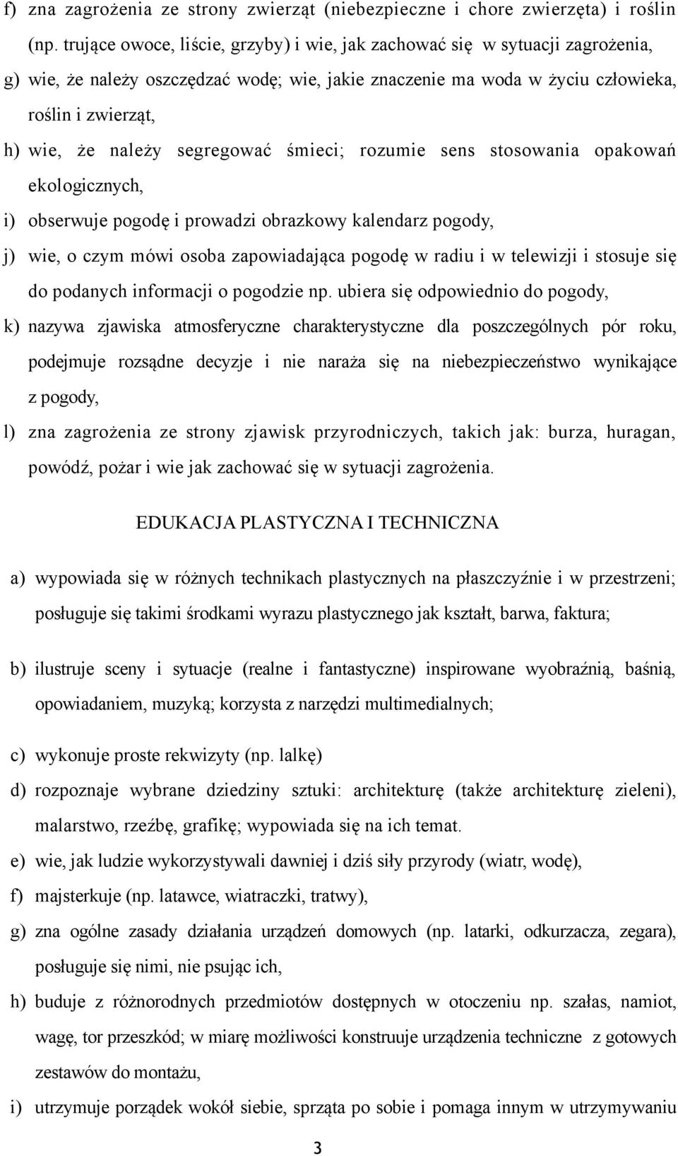 segregować śmieci; rozumie sens stosowania opakowań ekologicznych, i) obserwuje pogodę i prowadzi obrazkowy kalendarz pogody, j) wie, o czym mówi osoba zapowiadająca pogodę w radiu i w telewizji i