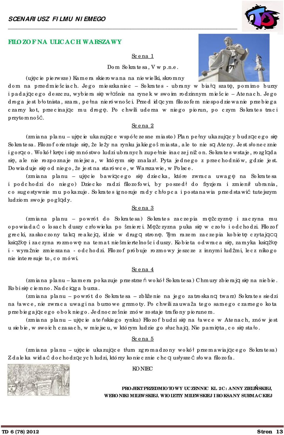 Jego droga jest błotnista, szara, pełna nierówności. Przed idącym filozofem niespodziewanie przebiega czarny kot, przecinając mu drogę.